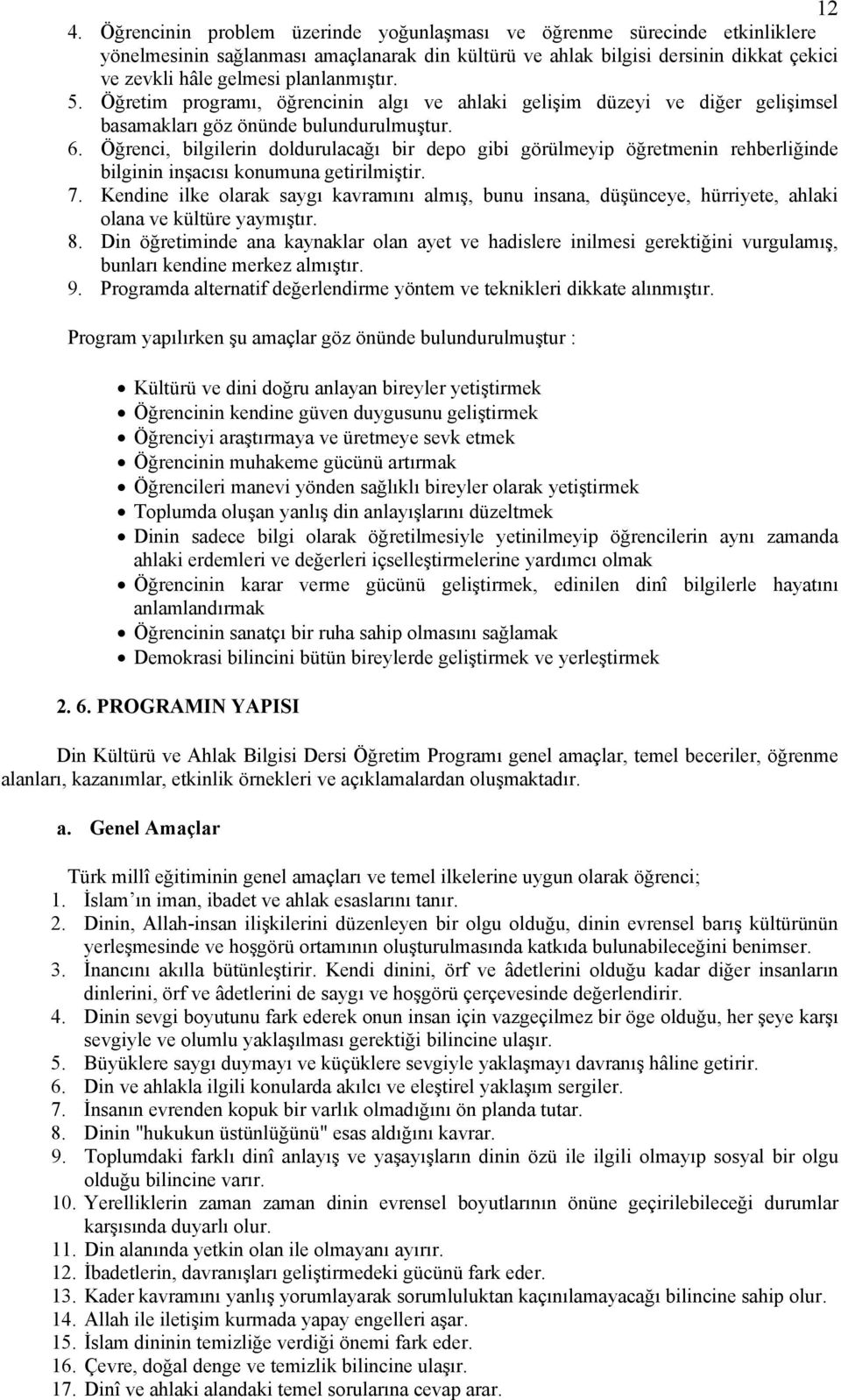 Öğrenci, bilgilerin doldurulacağı bir depo gibi görülmeyip öğretmenin rehberliğinde bilginin inşacısı konumuna getirilmiştir. 7.