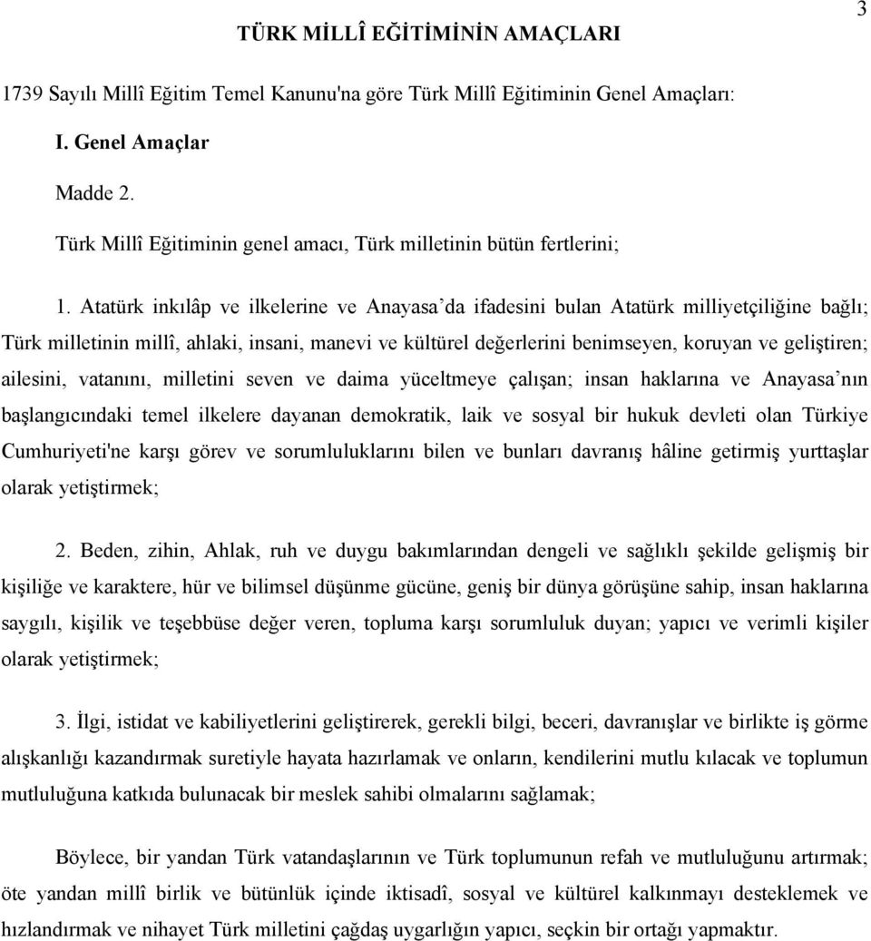 Atatürk inkılâp ve ilkelerine ve Anayasa da ifadesini bulan Atatürk milliyetçiliğine bağlı; Türk milletinin millî, ahlaki, insani, manevi ve kültürel değerlerini benimseyen, koruyan ve geliştiren;