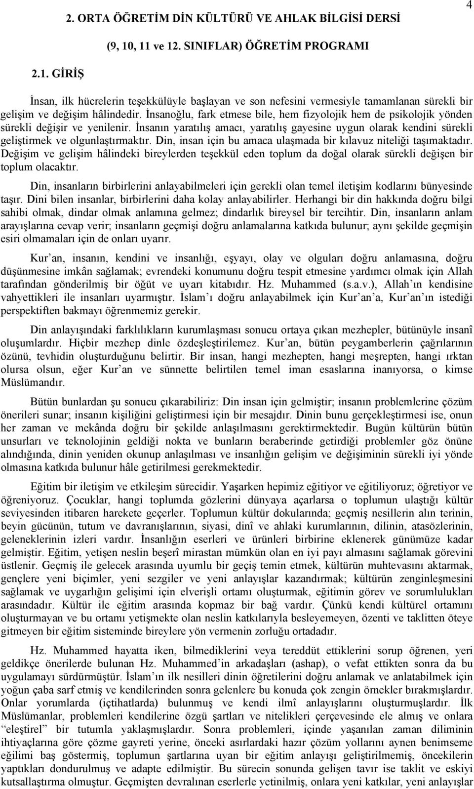 İnsanın yaratılış amacı, yaratılış gayesine uygun olarak kendini sürekli geliştirmek ve olgunlaştırmaktır. Din, insan için bu amaca ulaşmada bir kılavuz niteliği taşımaktadır.