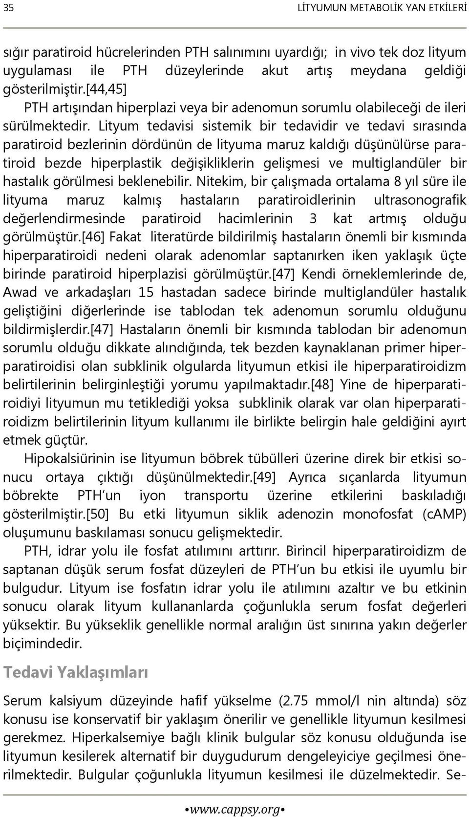 Lityum tedavisi sistemik bir tedavidir ve tedavi sırasında paratiroid bezlerinin dördünün de lityuma maruz kaldığı düşünülürse paratiroid bezde hiperplastik değişikliklerin gelişmesi ve