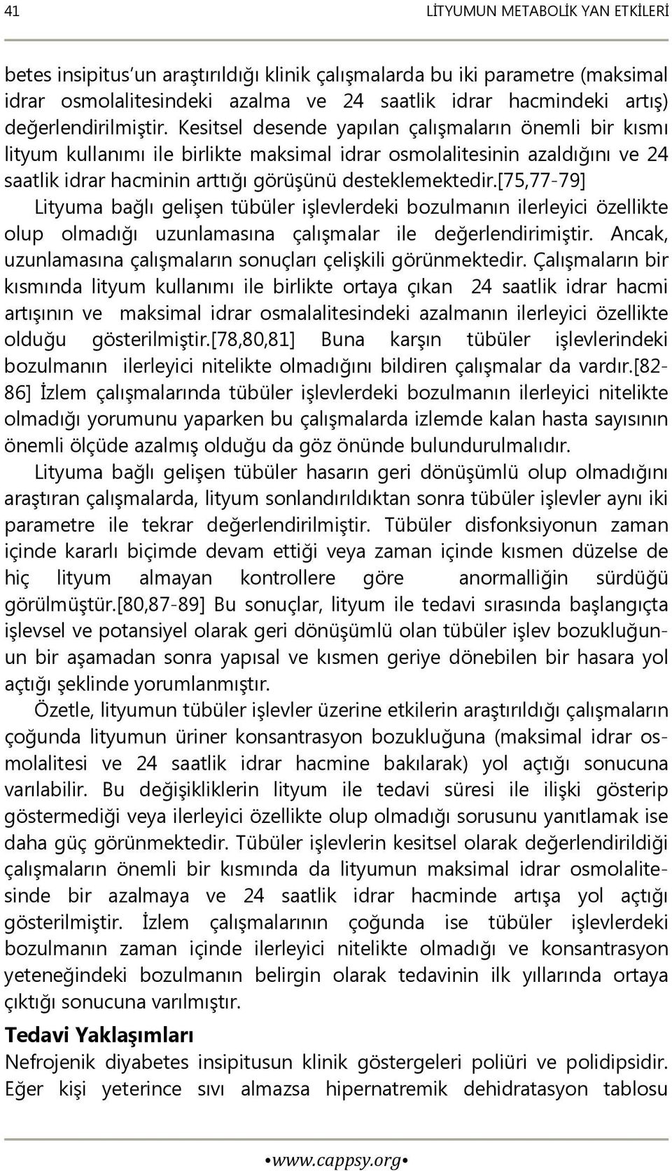 Kesitsel desende yapılan çalışmaların önemli bir kısmı lityum kullanımı ile birlikte maksimal idrar osmolalitesinin azaldığını ve 24 saatlik idrar hacminin arttığı görüşünü desteklemektedir.