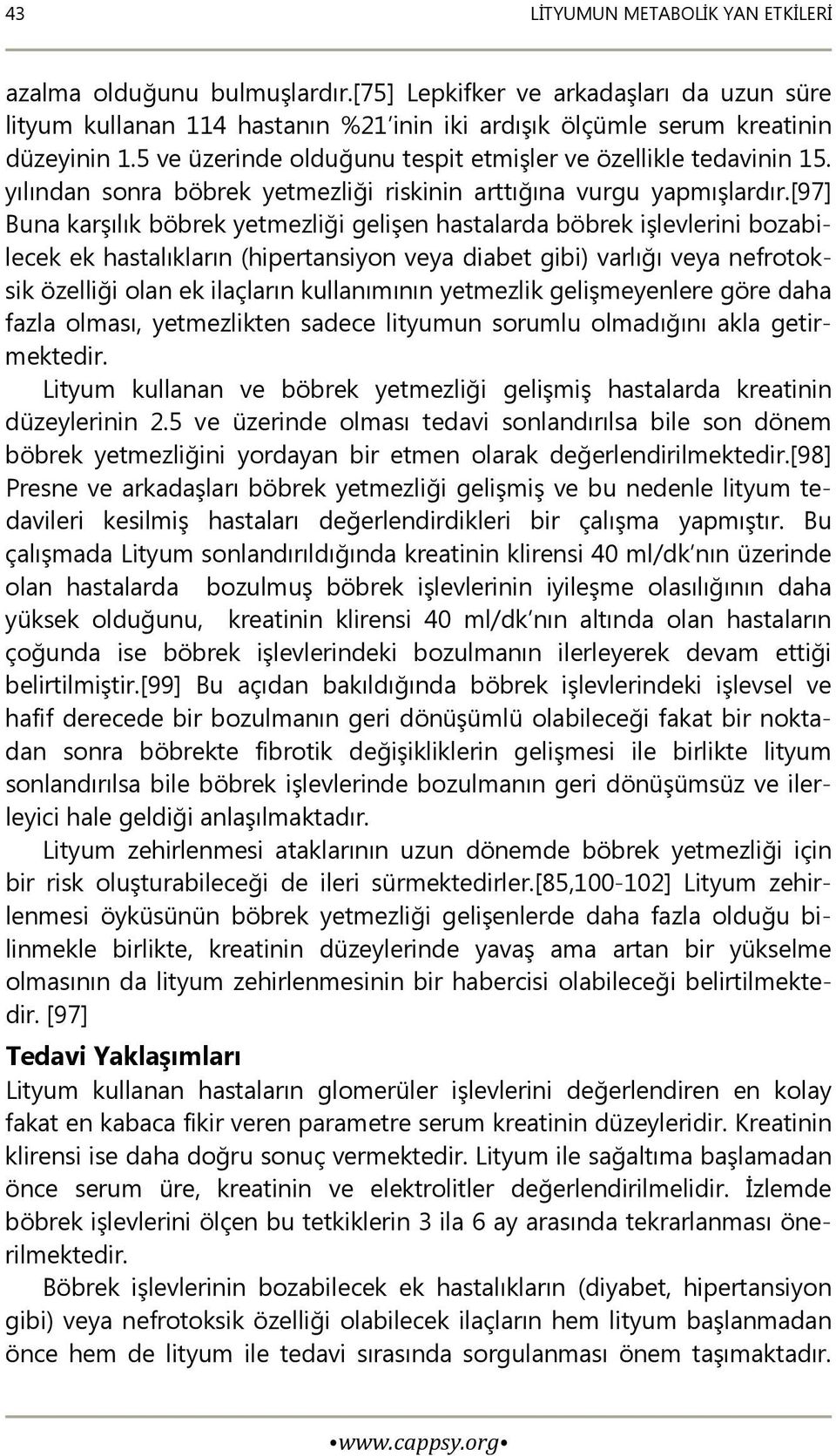 [97] Buna karşılık böbrek yetmezliği gelişen hastalarda böbrek işlevlerini bozabilecek ek hastalıkların (hipertansiyon veya diabet gibi) varlığı veya nefrotoksik özelliği olan ek ilaçların