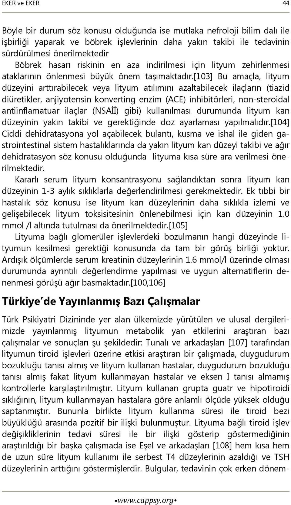 [103] Bu amaçla, lityum düzeyini arttırabilecek veya lityum atılımını azaltabilecek ilaçların (tiazid diüretikler, anjiyotensin konverting enzim (ACE) inhibitörleri, non-steroidal antiinflamatuar