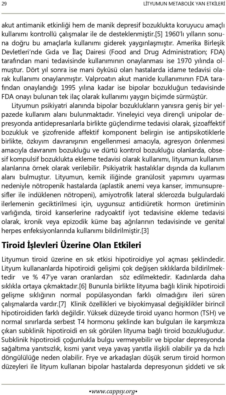 Amerika Birleşik Devletleri nde Gıda ve İlaç Dairesi (Food and Drug Administration; FDA) tarafından mani tedavisinde kullanımının onaylanması ise 1970 yılında olmuştur.