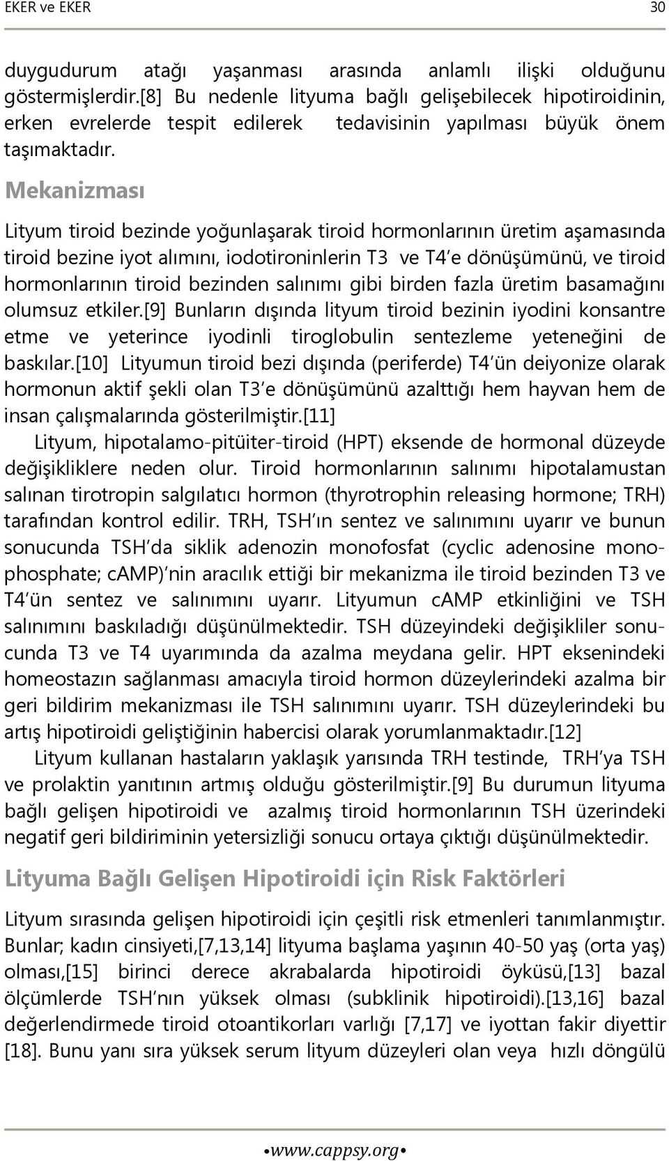 Mekanizması Lityum tiroid bezinde yoğunlaşarak tiroid hormonlarının üretim aşamasında tiroid bezine iyot alımını, iodotironinlerin T3 ve T4 e dönüşümünü, ve tiroid hormonlarının tiroid bezinden