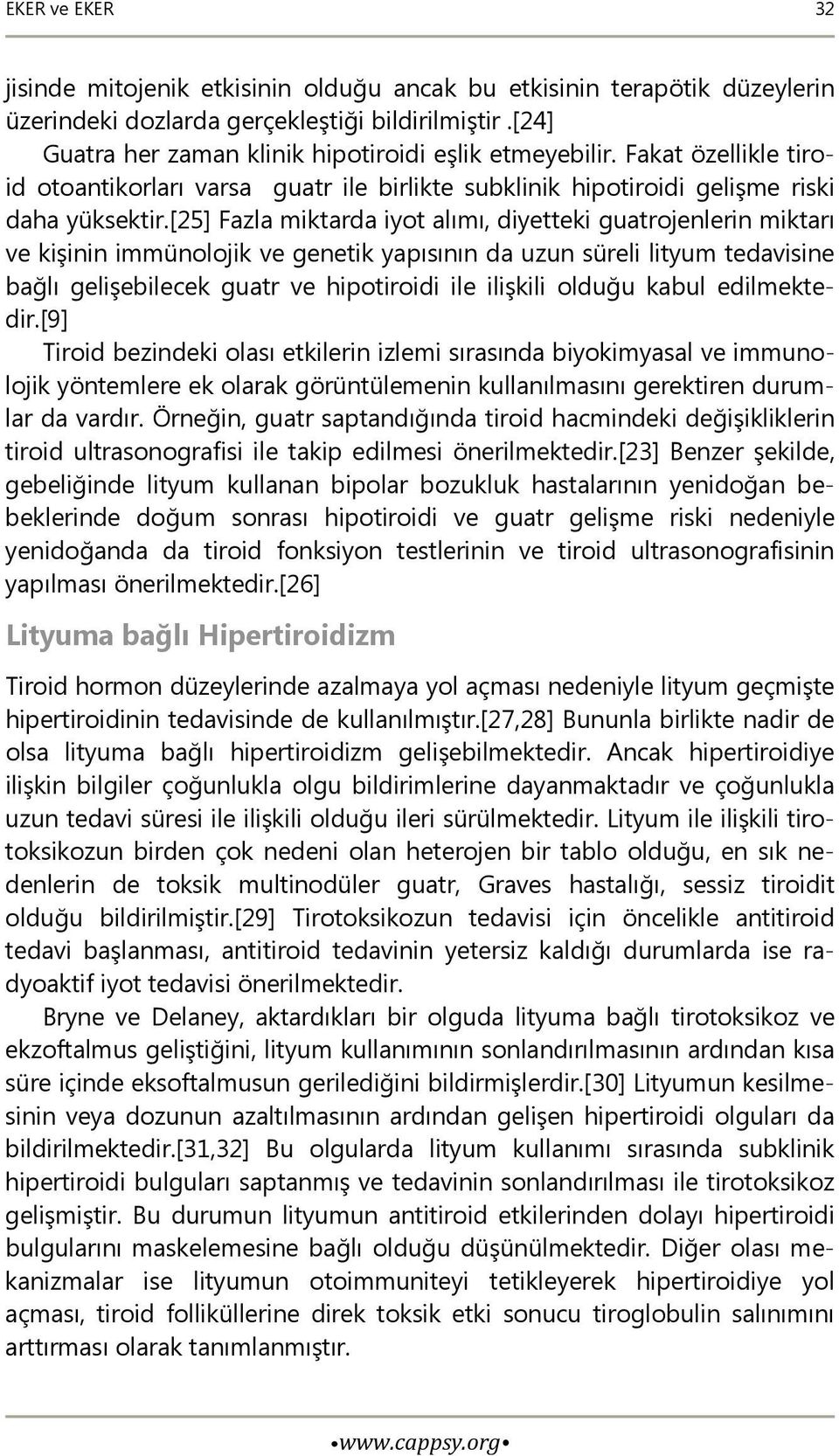 [25] Fazla miktarda iyot alımı, diyetteki guatrojenlerin miktarı ve kişinin immünolojik ve genetik yapısının da uzun süreli lityum tedavisine bağlı gelişebilecek guatr ve hipotiroidi ile ilişkili