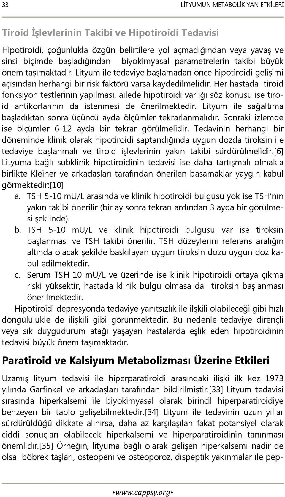 Her hastada tiroid fonksiyon testlerinin yapılması, ailede hipotiroidi varlığı söz konusu ise tiroid antikorlarının da istenmesi de önerilmektedir.