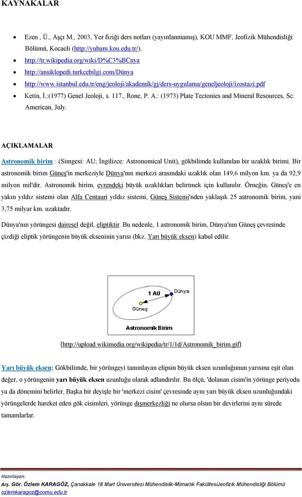 , Rone, P. A.: (1973) Plate Tectonies and Mineral Resources, Sc. American, July. AÇIKLAMALAR Astronomik birim : (Simgesi: AU; İngilizce: Astronomical Unit), gökbilimde kullanılan bir uzaklık birimi.