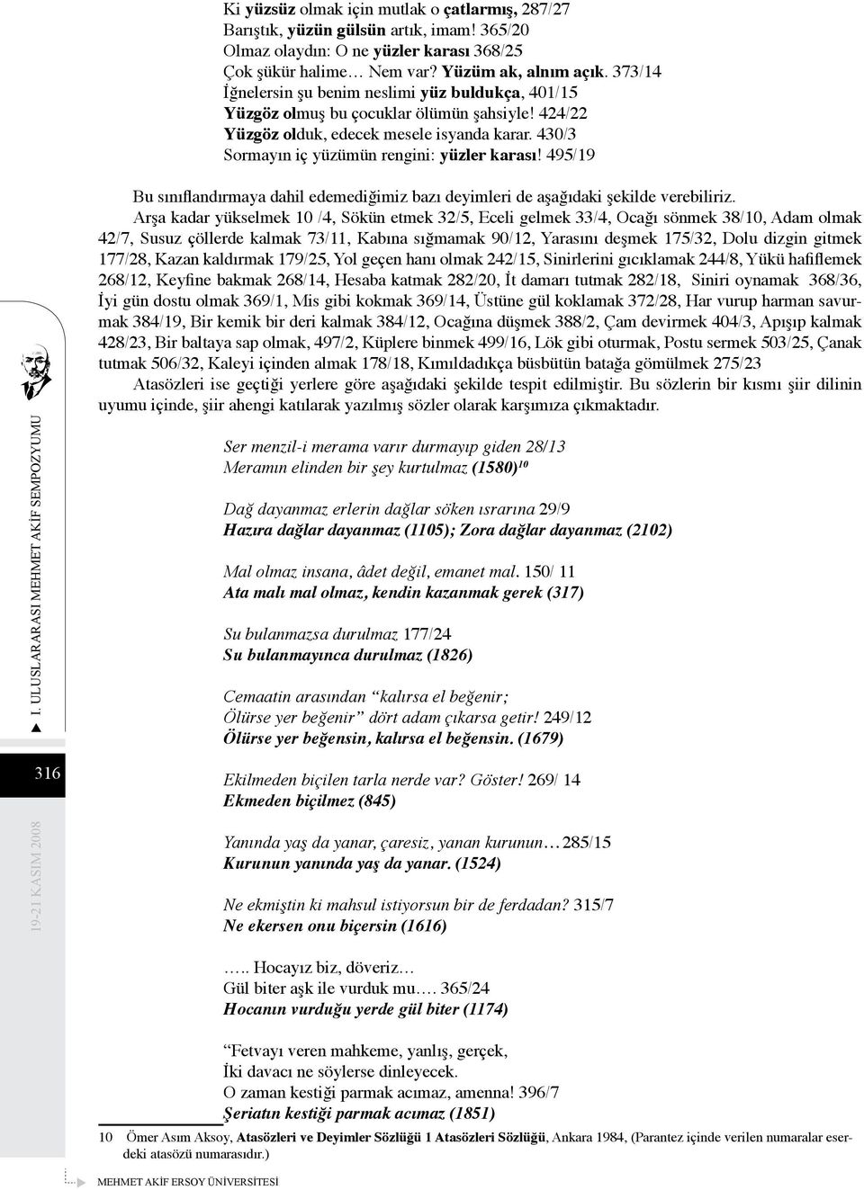 495/19 Bu sınıflandırmaya dahil edemediğimiz bazı deyimleri de aşağıdaki şekilde verebiliriz.