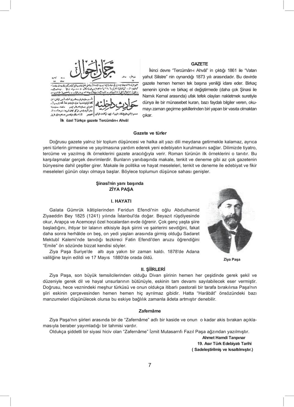 Birkaç senenin içinde ve birkaç el deðiþtirmede (daha çok Þinasi ile Namýk Kemal arasýnda) ufak tefek olaylarý nakletmek suretiyle dünya ile bir münasebet kuran, bazý faydalý bilgiler veren, okumayý