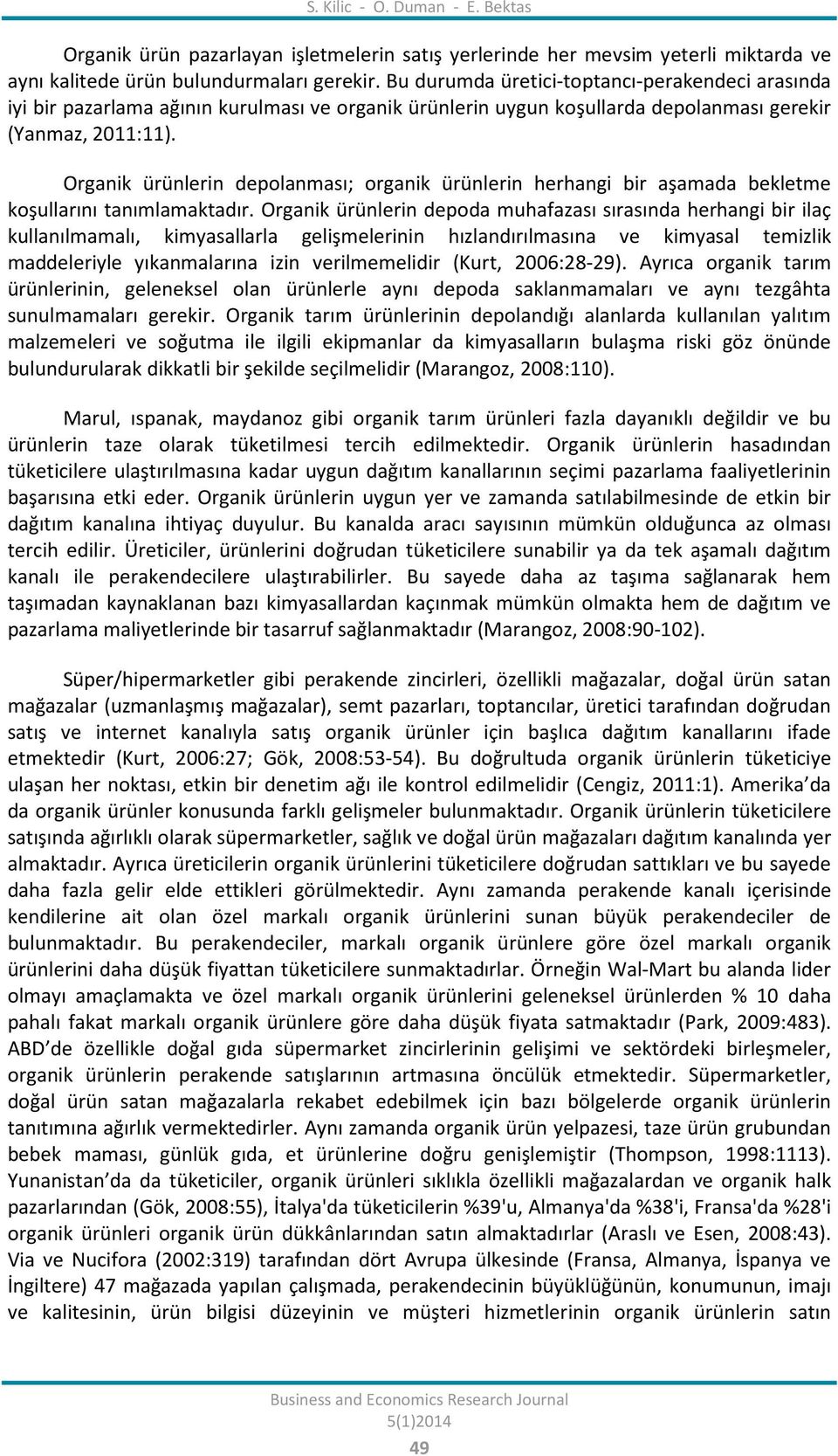 Organik ürünlerin depolanması; organik ürünlerin herhangi bir aşamada bekletme koşullarını tanımlamaktadır.