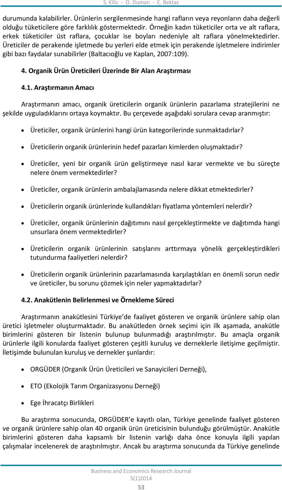 Üreticiler de perakende işletmede bu yerleri elde etmek için perakende işletmelere indirimler gibi bazı faydalar sunabilirler (Baltacıoğlu ve Kaplan, 2007:109). 4.