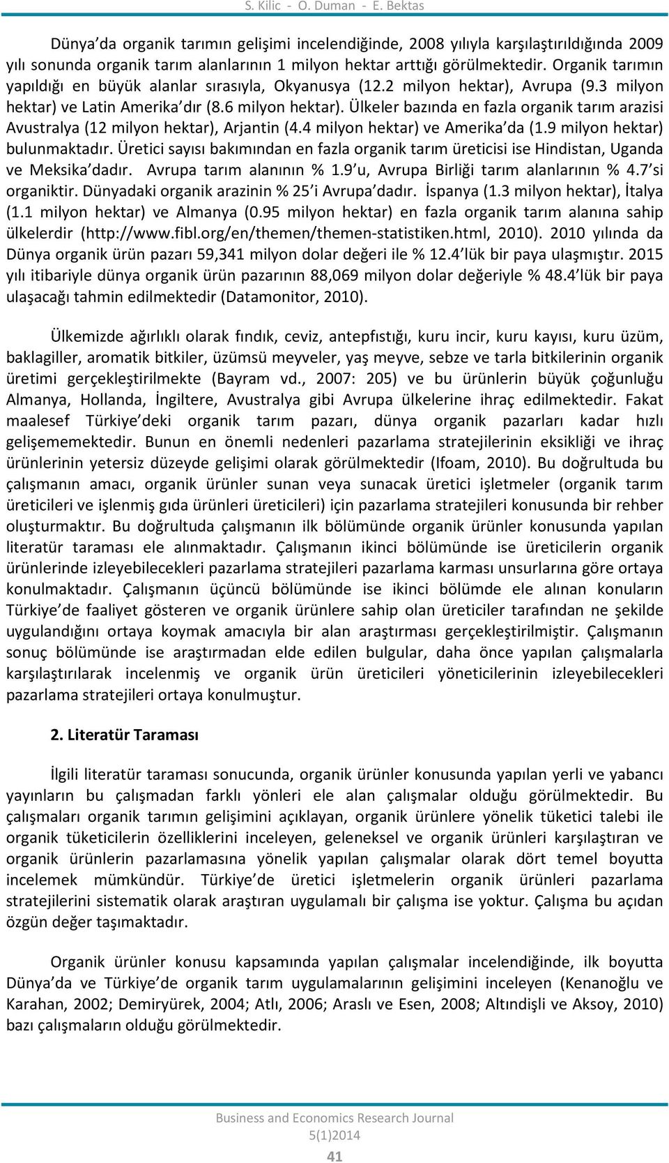 Ülkeler bazında en fazla organik tarım arazisi Avustralya (12 milyon hektar), Arjantin (4.4 milyon hektar) ve Amerika da (1.9 milyon hektar) bulunmaktadır.