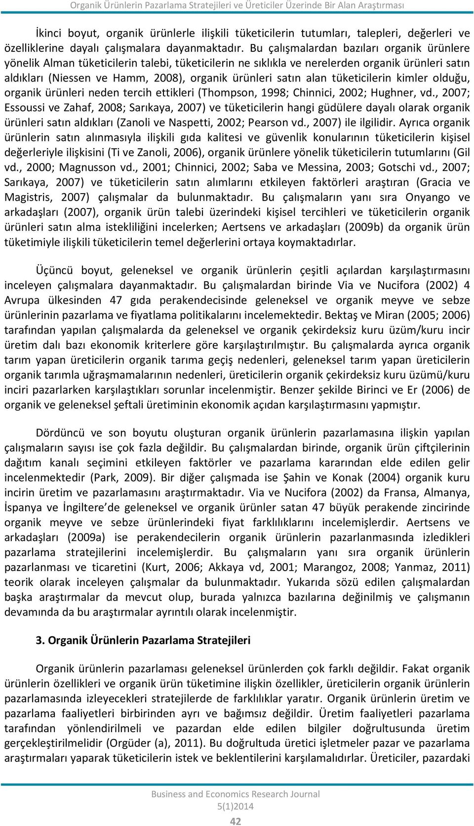 Bu çalışmalardan bazıları organik ürünlere yönelik Alman tüketicilerin talebi, tüketicilerin ne sıklıkla ve nerelerden organik ürünleri satın aldıkları (Niessen ve Hamm, 2008), organik ürünleri satın