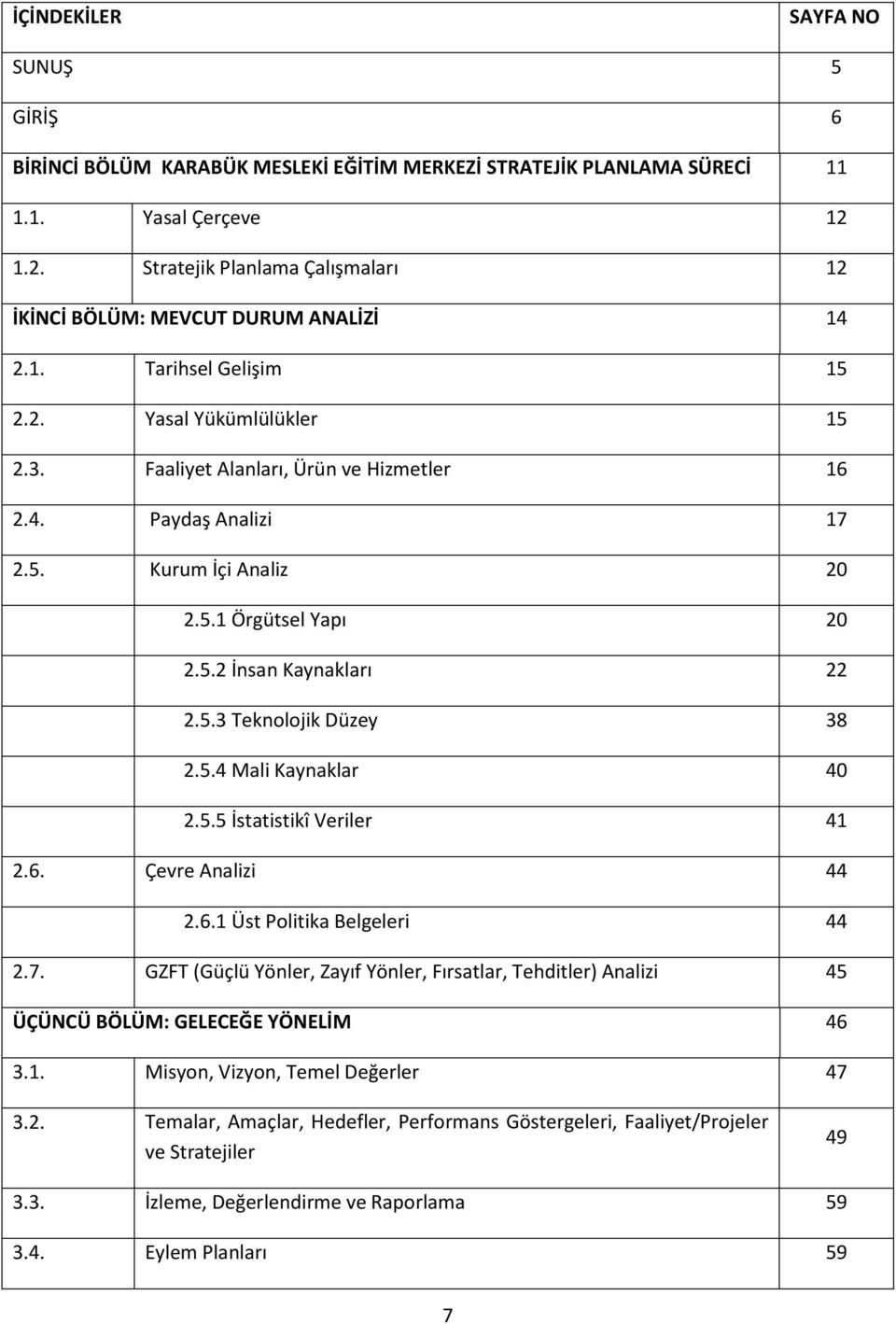 5. Kurum İçi Analiz 20 2.5.1 Örgütsel Yapı 20 2.5.2 İnsan Kaynakları 22 2.5.3 Teknolojik Düzey 38 2.5.4 Mali Kaynaklar 40 2.5.5 İstatistikî Veriler 41 2.6. Çevre Analizi 44 2.6.1 Üst Politika Belgeleri 44 2.