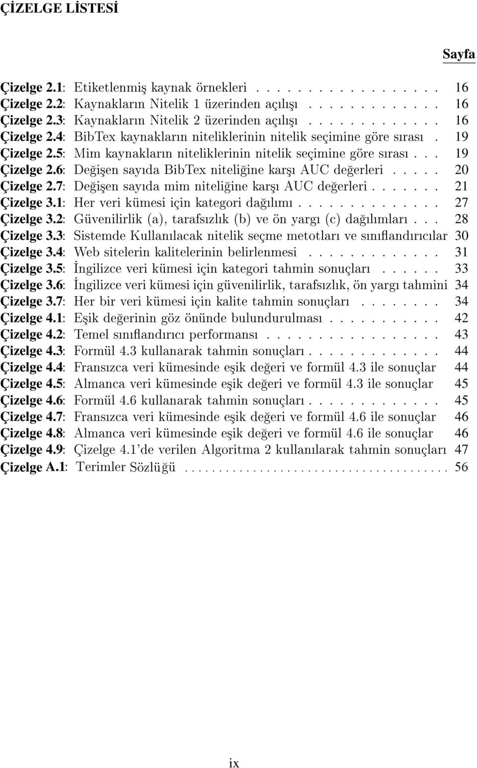 .... 20 Çizelge 2.7: De i³en sayda mim niteli ine kar³ AUC de erleri....... 21 Çizelge 3.1: Her veri kümesi için kategori da lm.............. 27 Çizelge 3.