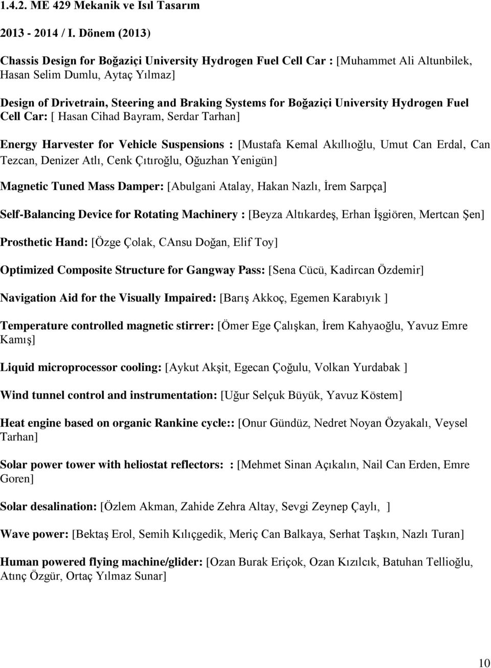 University Hydrogen Fuel Cell Car: [ Hasan Cihad Bayram, Serdar Tarhan] Energy Harvester for Vehicle Suspensions : [Mustafa Kemal Akıllıoğlu, Umut Can Erdal, Can Tezcan, Denizer Atlı, Cenk Çıtıroğlu,