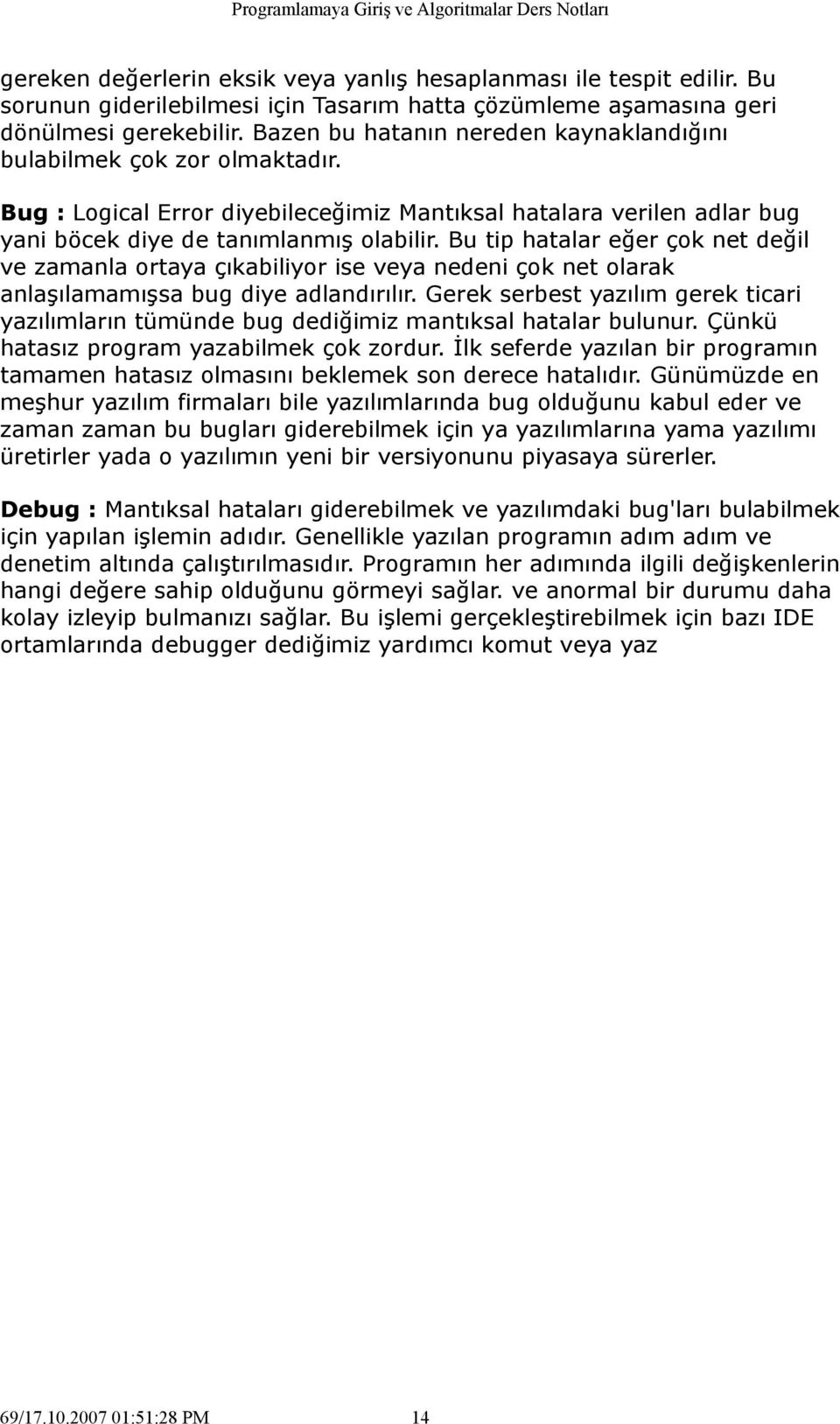 Bu tip hatalar eğer çok net değil ve zamanla ortaya çıkabiliyor ise veya nedeni çok net olarak anlaşılamamışsa bug diye adlandırılır.