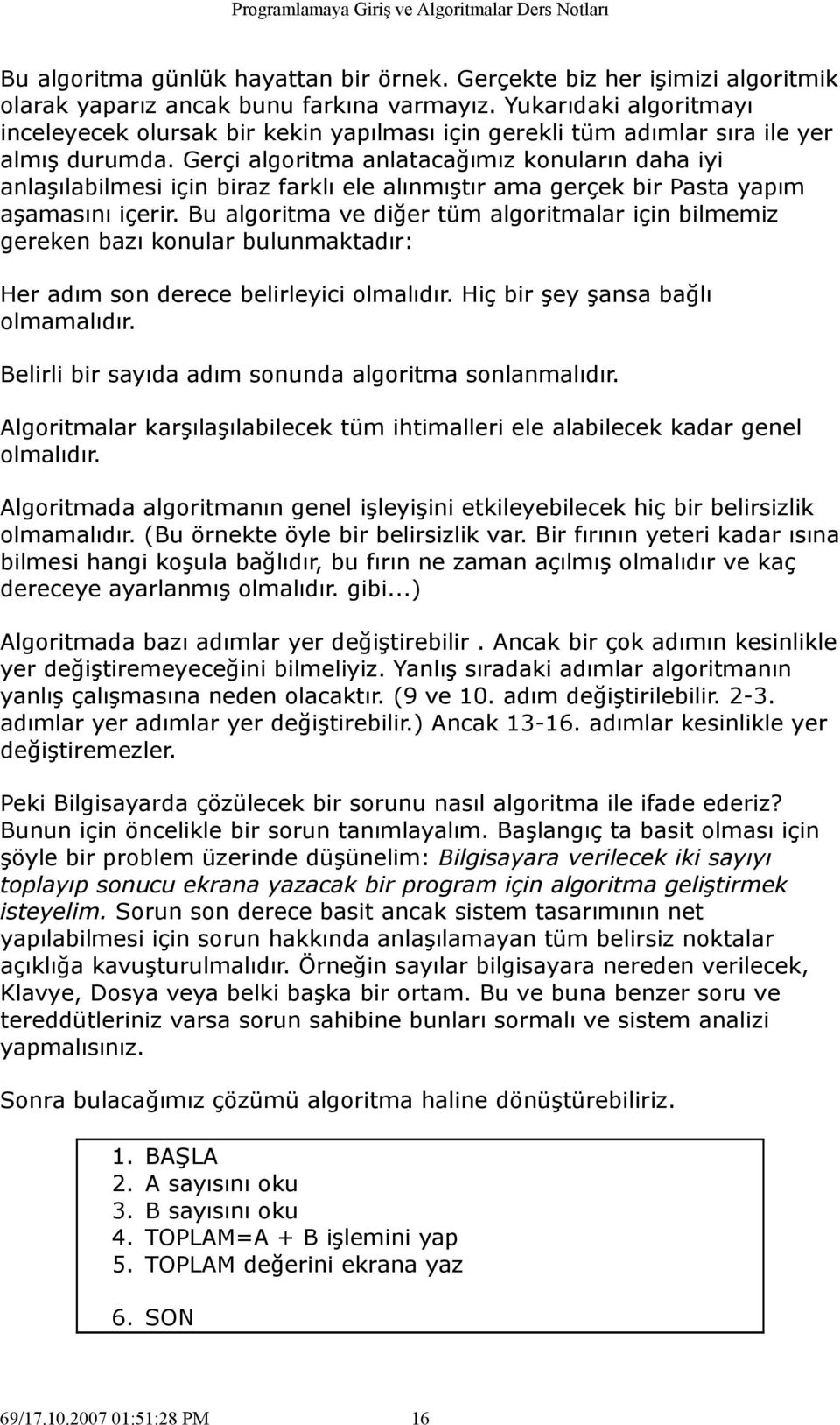 Gerçi algoritma anlatacağımız konuların daha iyi anlaşılabilmesi için biraz farklı ele alınmıştır ama gerçek bir Pasta yapım aşamasını içerir.