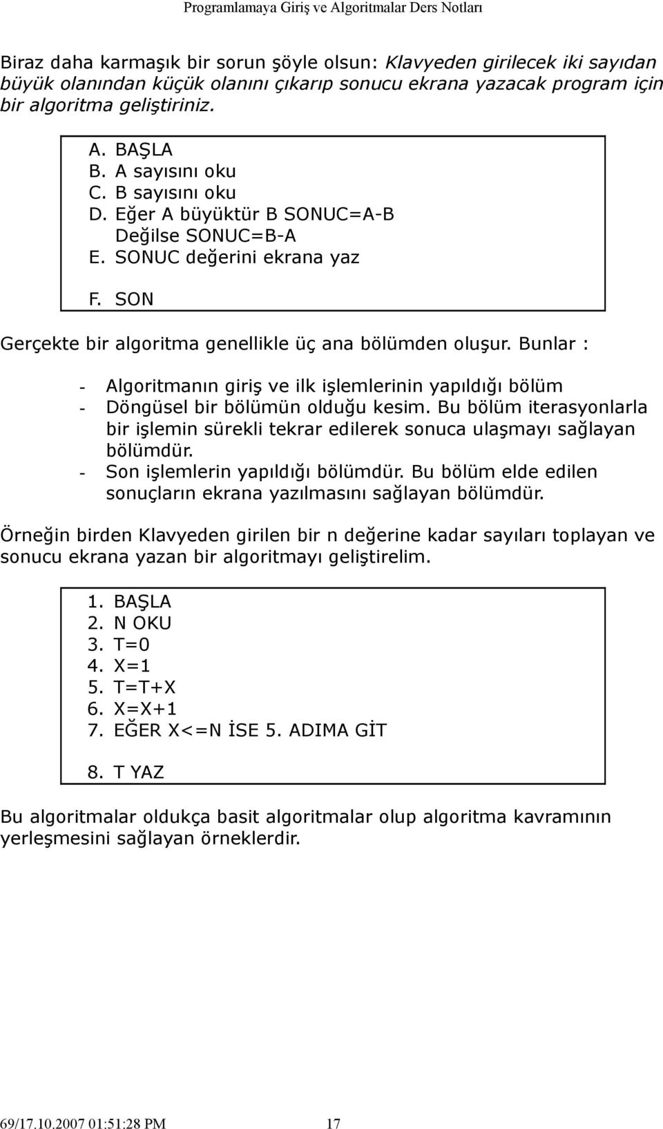 Bunlar : - Algoritmanın giriş ve ilk işlemlerinin yapıldığı bölüm - Döngüsel bir bölümün olduğu kesim. Bu bölüm iterasyonlarla bir işlemin sürekli tekrar edilerek sonuca ulaşmayı sağlayan bölümdür.