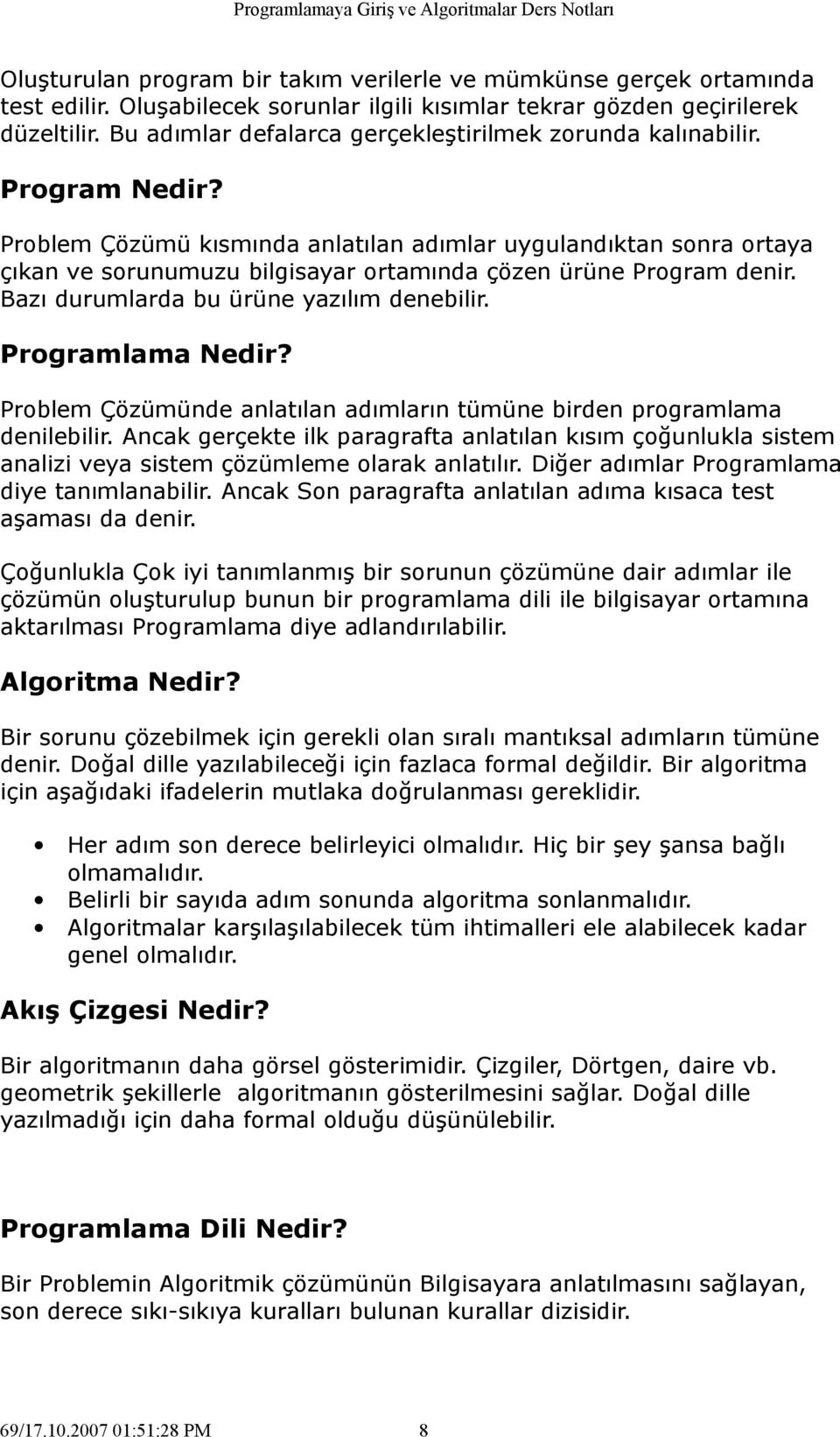 Problem Çözümü kısmında anlatılan adımlar uygulandıktan sonra ortaya çıkan ve sorunumuzu bilgisayar ortamında çözen ürüne Program denir. Bazı durumlarda bu ürüne yazılım denebilir. Programlama Nedir?