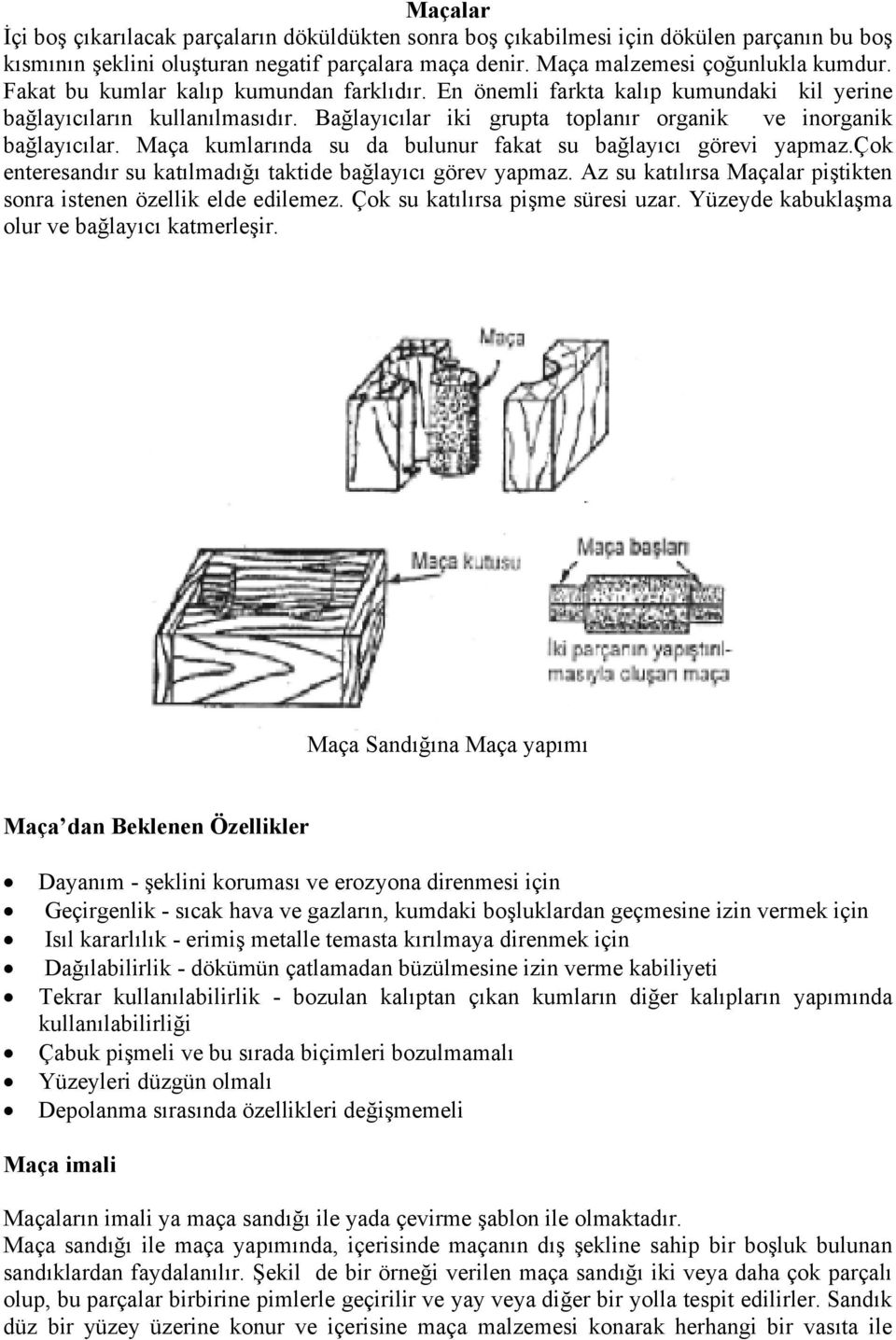 Maça kumlarında su da bulunur fakat su bağlayıcı görevi yapmaz.çok enteresandır su katılmadığı taktide bağlayıcı görev yapmaz. Az su katılırsa Maçalar piştikten sonra istenen özellik elde edilemez.