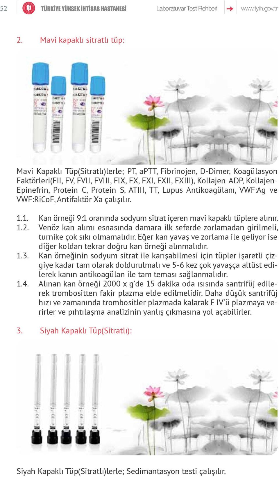 Protein C, Protein S, ATIII, TT, Lupus Antikoagülanı, VWF:Ag ve VWF:RiCoF, Antifaktör Xa çalışılır. 1.1. Kan örneği 9:1 oranında sodyum sitrat içeren mavi kapaklı lere alınır. 1.2.