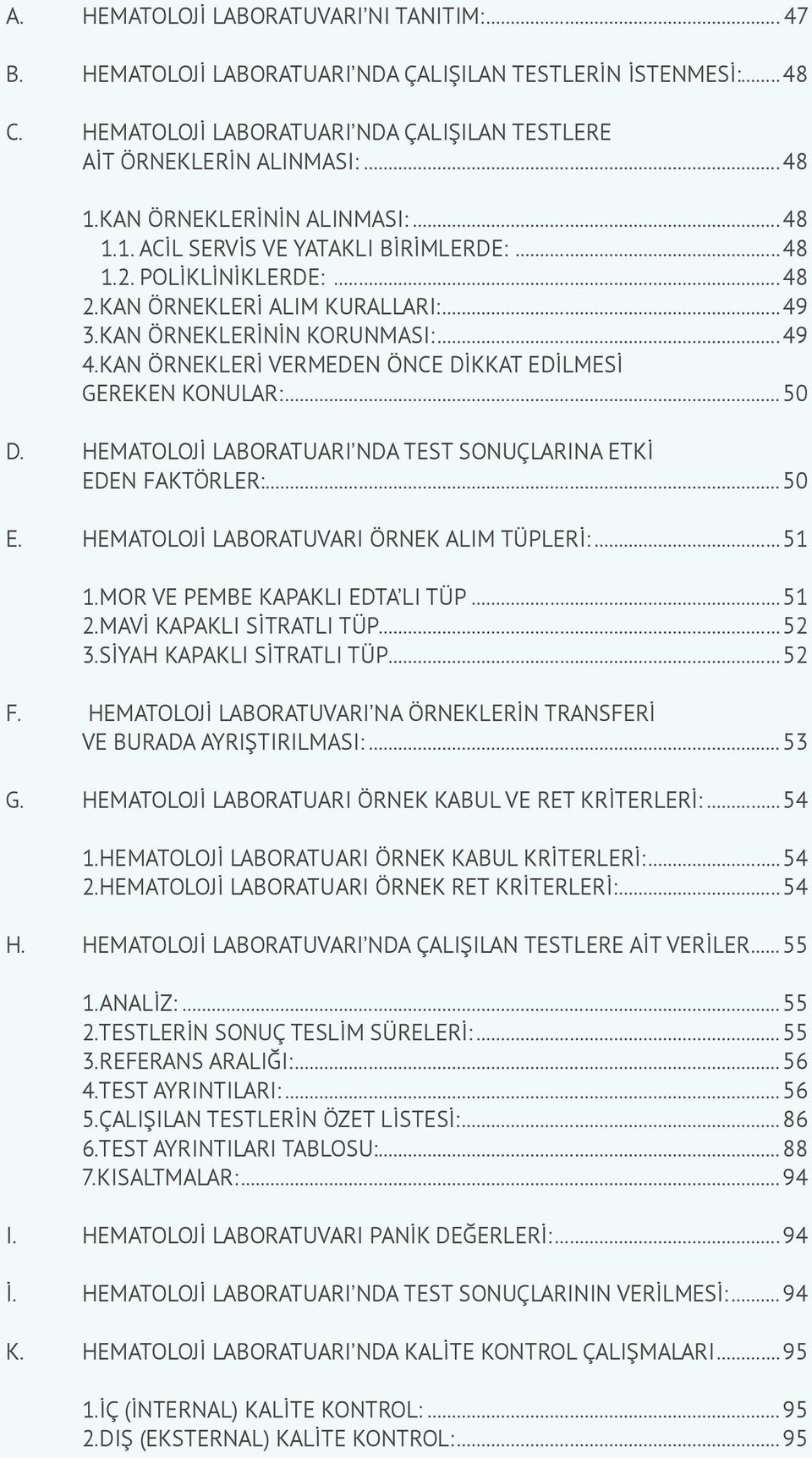 KAN ÖRNEKLERİ VERMEDEN ÖNCE DİKKAT EDİLMESİ GEREKEN KONULAR:...50 D. HEMATOLOJİ LABORATUARI NDA TEST SONUÇLARINA ETKİ EDEN FAKTÖRLER:...50 E. HEMATOLOJİ LABORATUVARI ÖRNEK ALIM TÜPLERİ:...51 1.