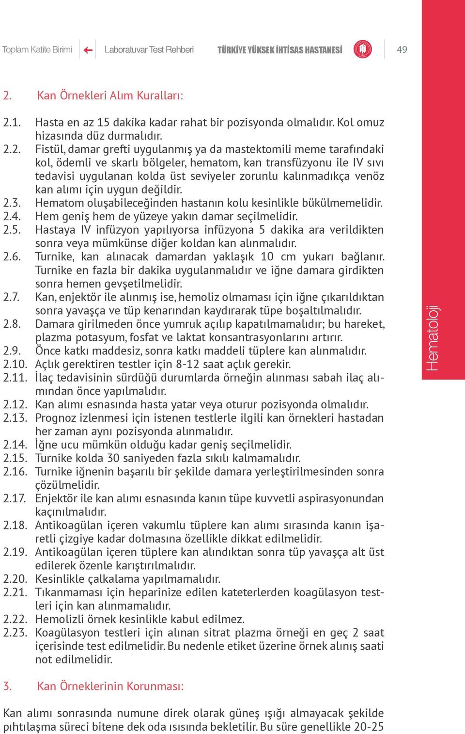 2. Fistül, damar grefti uygulanmış ya da mastektomili meme tarafındaki kol, ödemli ve skarlı bölgeler, hematom, kan transfüzyonu ile IV sıvı tedavisi uygulanan kolda üst seviyeler zorunlu