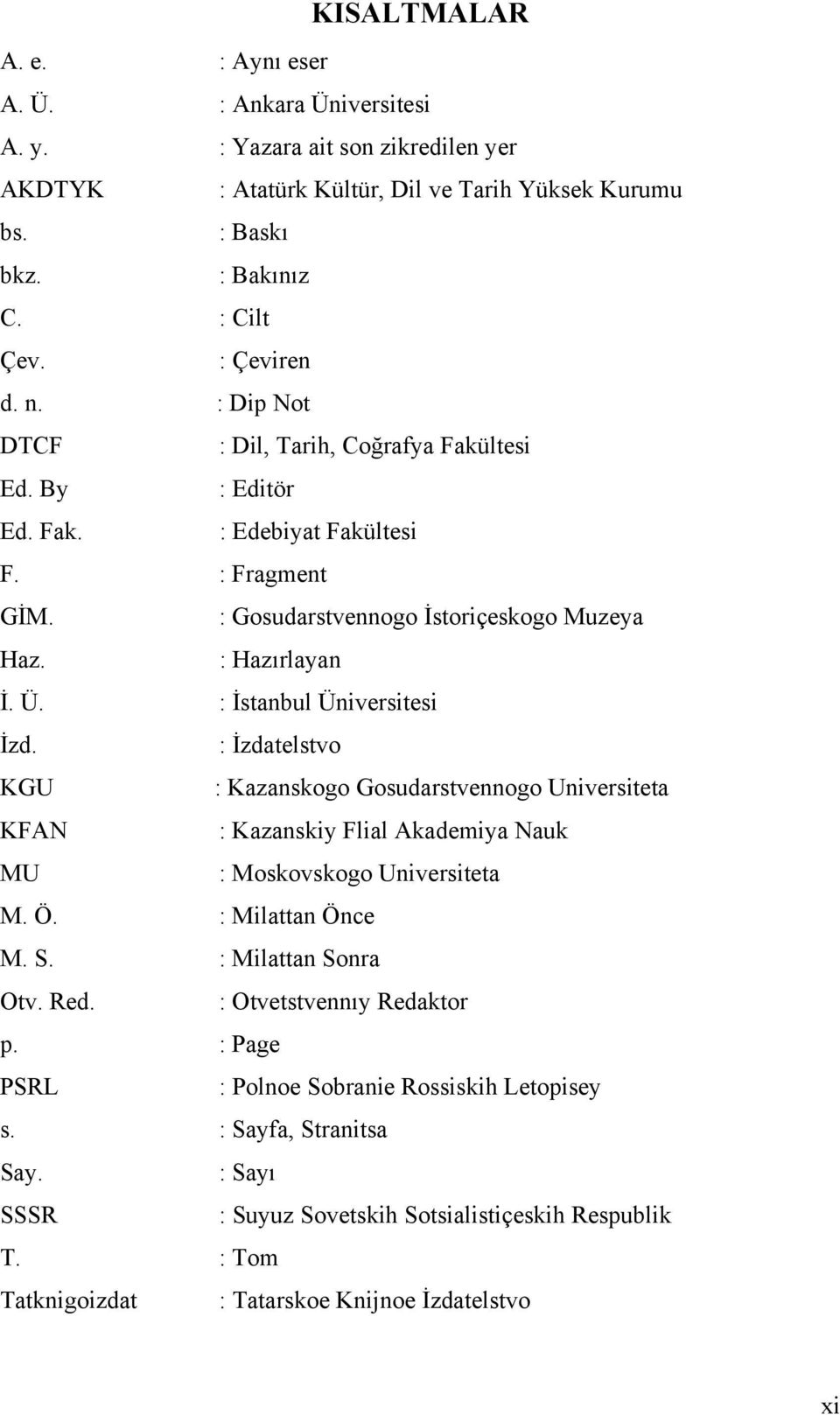 : İstanbul Üniversitesi İzd. : İzdatelstvo KGU : Kazanskogo Gosudarstvennogo Universiteta KFAN : Kazanskiy Flial Akademiya Nauk MU : Moskovskogo Universiteta M. Ö. : Milattan Önce M. S.