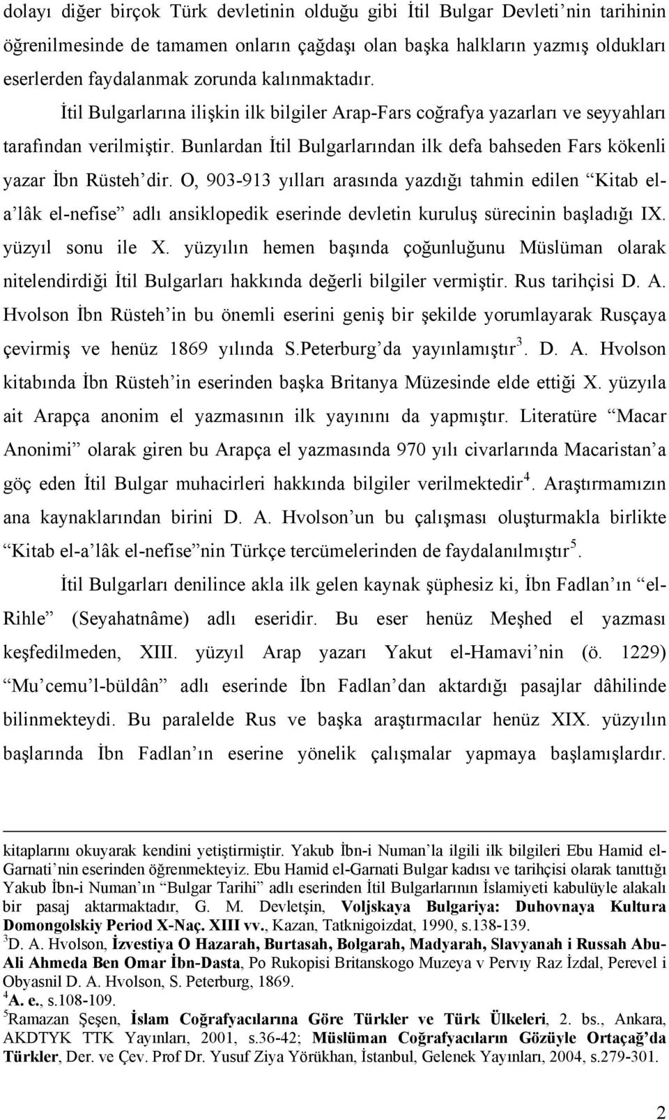 Bunlardan İtil Bulgarlarından ilk defa bahseden Fars kökenli yazar İbn Rüsteh dir.