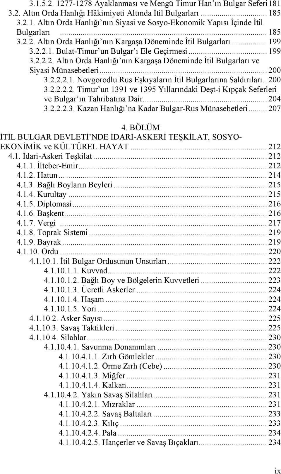 .. 200 3.2.2.2.1. Novgorodlu Rus Eşkıyaların İtil Bulgarlarına Saldırıları.. 200 3.2.2.2.2. Timur un 1391 ve 1395 Yıllarındaki Deşt-i Kıpçak Seferleri ve Bulgar ın Tahribatına Dair... 204 3.2.2.2.3. Kazan Hanlığı na Kadar Bulgar-Rus Münasebetleri.