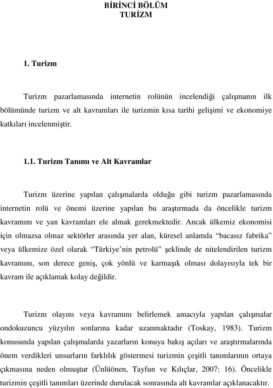 1. Turizm Tanımı ve Alt Kavramlar Turizm üzerine yapılan çalışmalarda olduğu gibi turizm pazarlamasında internetin rolü ve önemi üzerine yapılan bu araştırmada da öncelikle turizm kavramını ve yan