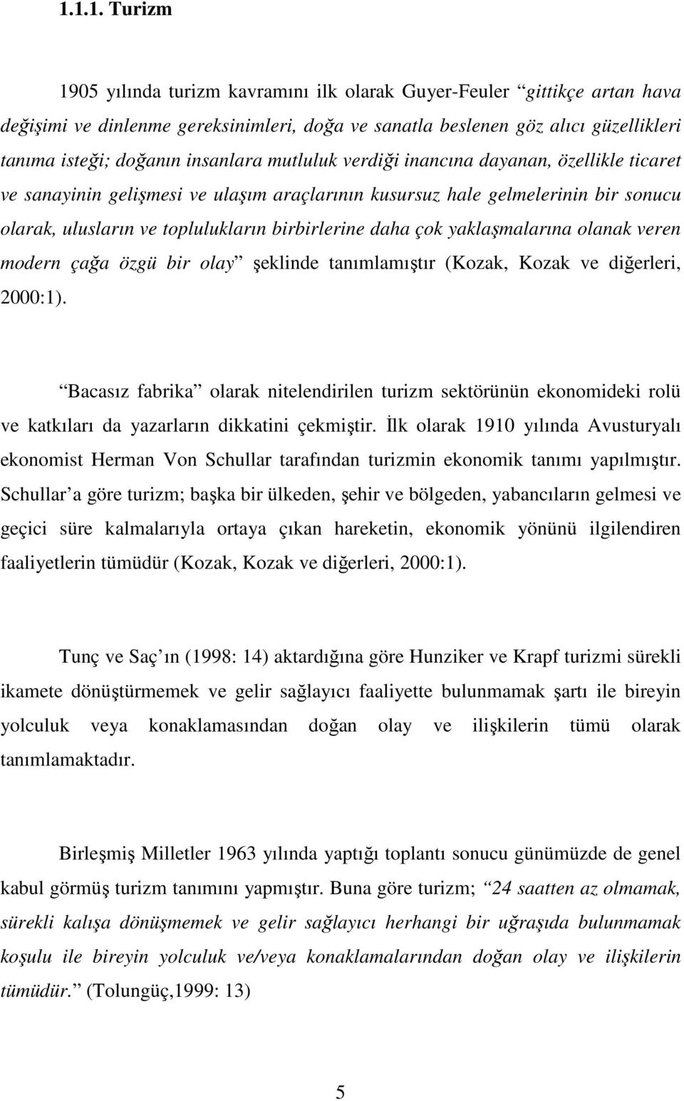 çok yaklaşmalarına olanak veren modern çağa özgü bir olay şeklinde tanımlamıştır (Kozak, Kozak ve diğerleri, 2000:1).