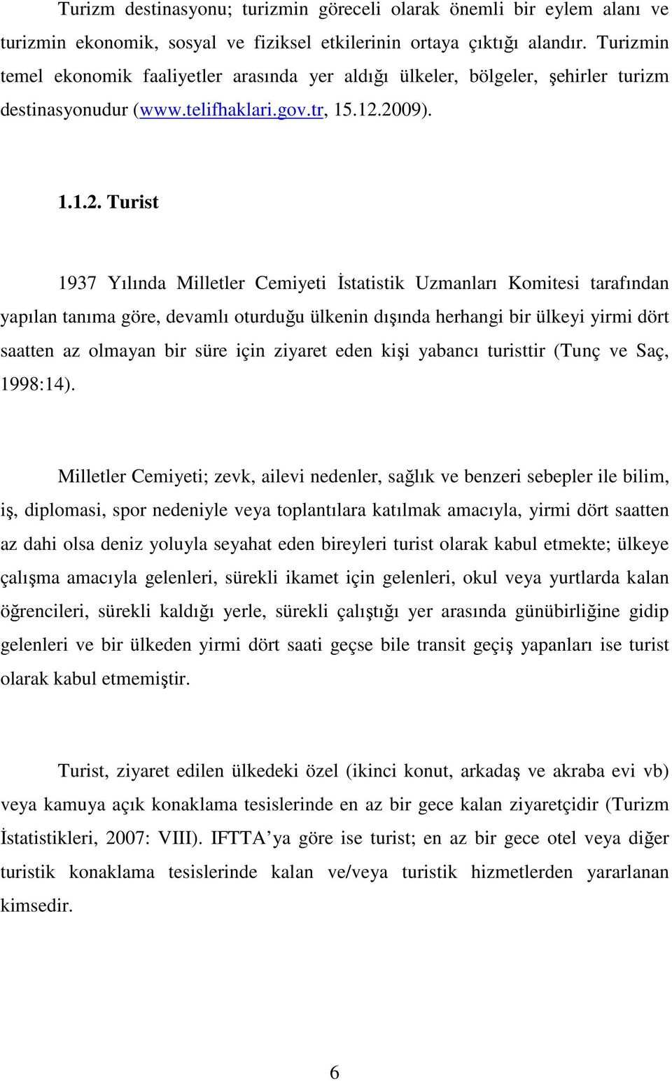 2009). 1.1.2. Turist 1937 Yılında Milletler Cemiyeti İstatistik Uzmanları Komitesi tarafından yapılan tanıma göre, devamlı oturduğu ülkenin dışında herhangi bir ülkeyi yirmi dört saatten az olmayan