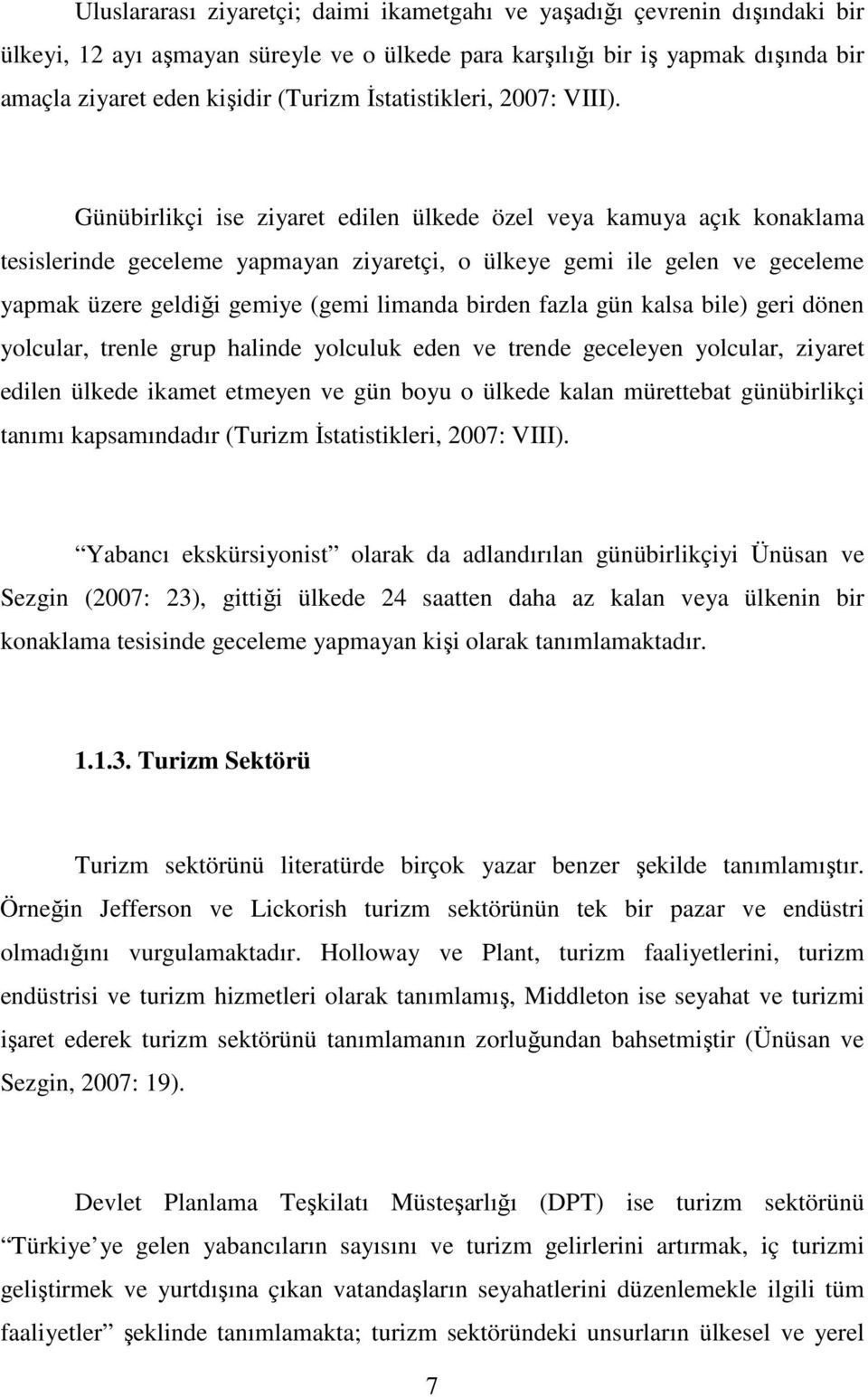 Günübirlikçi ise ziyaret edilen ülkede özel veya kamuya açık konaklama tesislerinde geceleme yapmayan ziyaretçi, o ülkeye gemi ile gelen ve geceleme yapmak üzere geldiği gemiye (gemi limanda birden