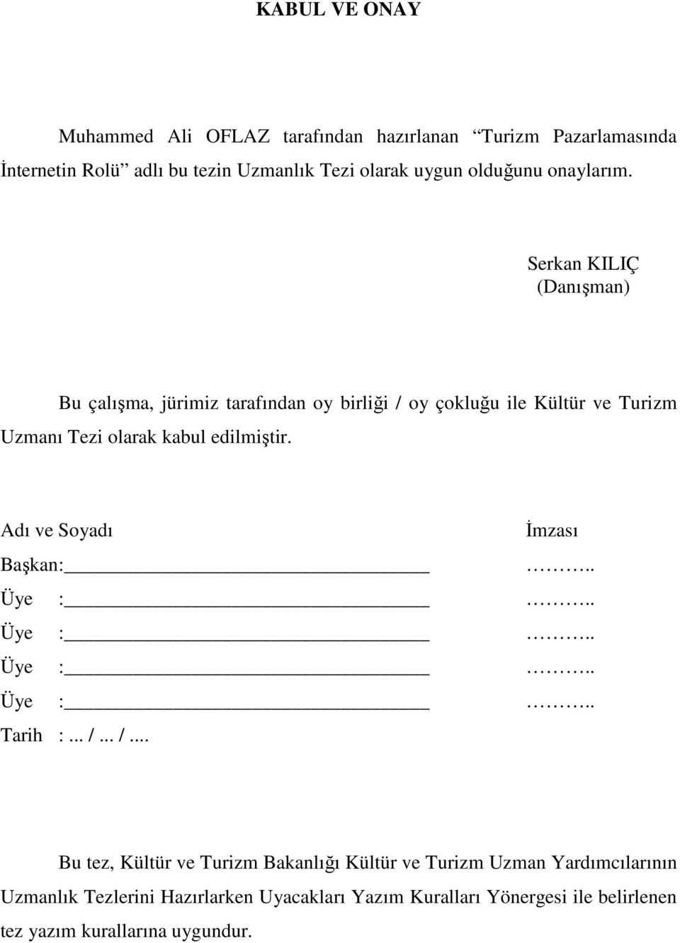 Serkan KILIÇ (Danışman) Bu çalışma, jürimiz tarafından oy birliği / oy çokluğu ile Kültür ve Turizm Uzmanı Tezi olarak kabul edilmiştir.