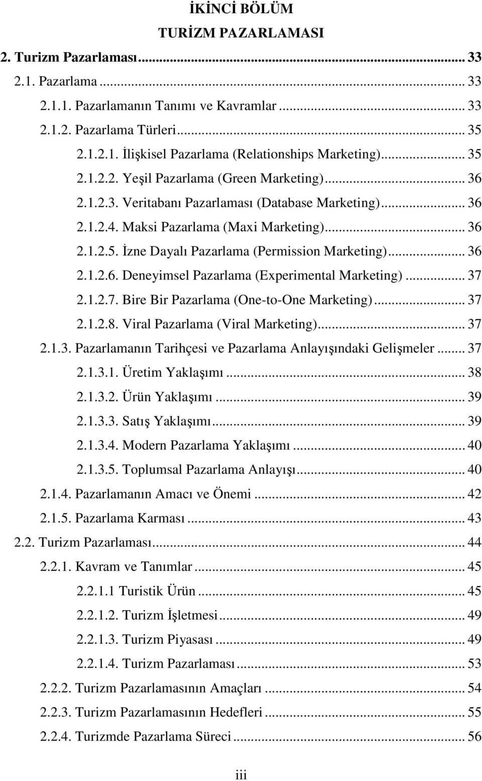 .. 36 2.1.2.6. Deneyimsel Pazarlama (Experimental Marketing)... 37 2.1.2.7. Bire Bir Pazarlama (One-to-One Marketing)... 37 2.1.2.8. Viral Pazarlama (Viral Marketing)... 37 2.1.3. Pazarlamanın Tarihçesi ve Pazarlama Anlayışındaki Gelişmeler.