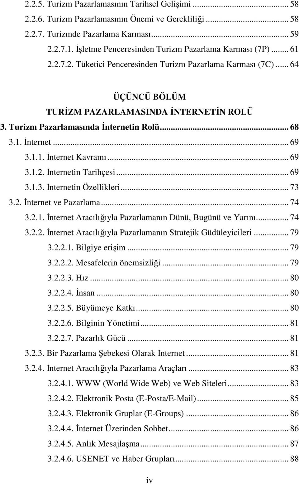 Turizm Pazarlamasında İnternetin Rolü... 68 3.1. İnternet... 69 3.1.1. İnternet Kavramı... 69 3.1.2. İnternetin Tarihçesi... 69 3.1.3. İnternetin Özellikleri... 73 3.2. İnternet ve Pazarlama... 74 3.