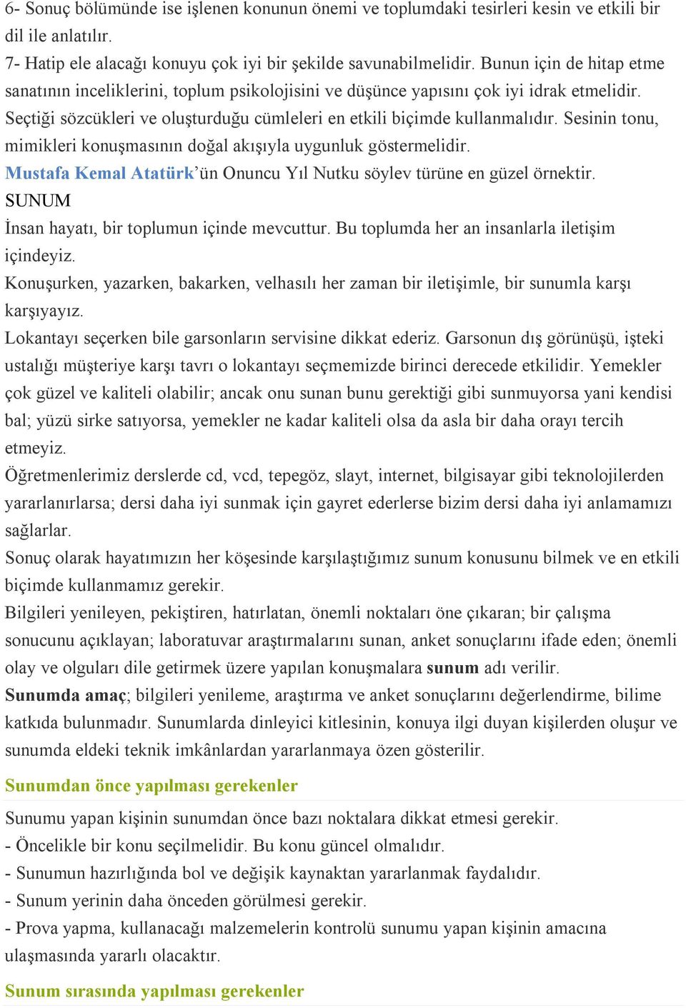 Sesinin tonu, mimikleri konuşmasının doğal akışıyla uygunluk göstermelidir. Mustafa Kemal Atatürk ün Onuncu Yıl Nutku söylev türüne en güzel örnektir.