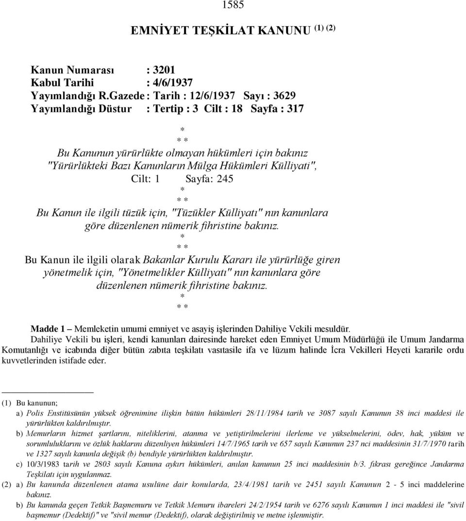 Külliyati", Cilt: 1 Sayfa: 245 * * * Bu Kanun ile ilgili tüzük için, "Tüzükler Külliyatı" nın kanunlara göre düzenlenen nümerik fihristine bakınız.