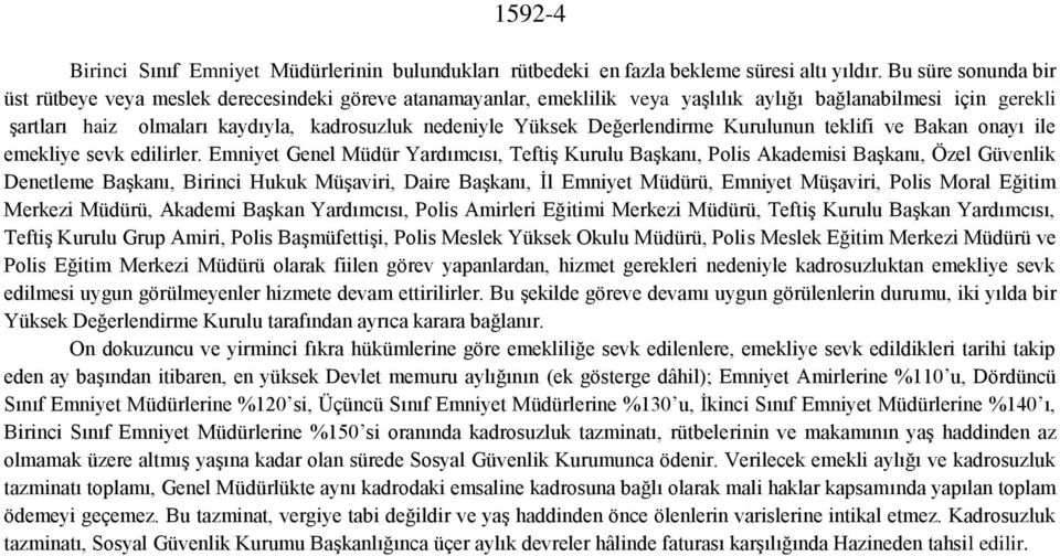 Yüksek Değerlendirme Kurulunun teklifi ve Bakan onayı ile emekliye sevk edilirler.