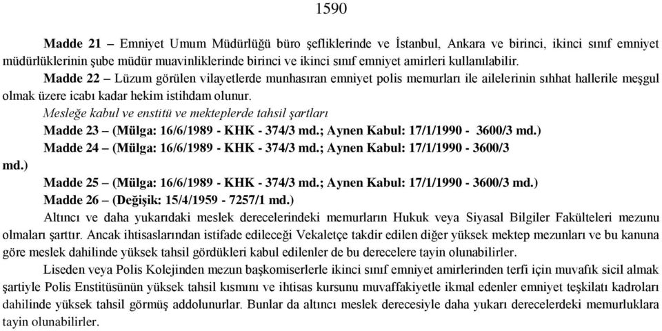 Mesleğe kabul ve enstitü ve mekteplerde tahsil şartları Madde 23 (Mülga: 16/6/1989 - KHK - 374/3 md.; Aynen Kabul: 17/1/1990-3600/3 md.) Madde 24 (Mülga: 16/6/1989 - KHK - 374/3 md.