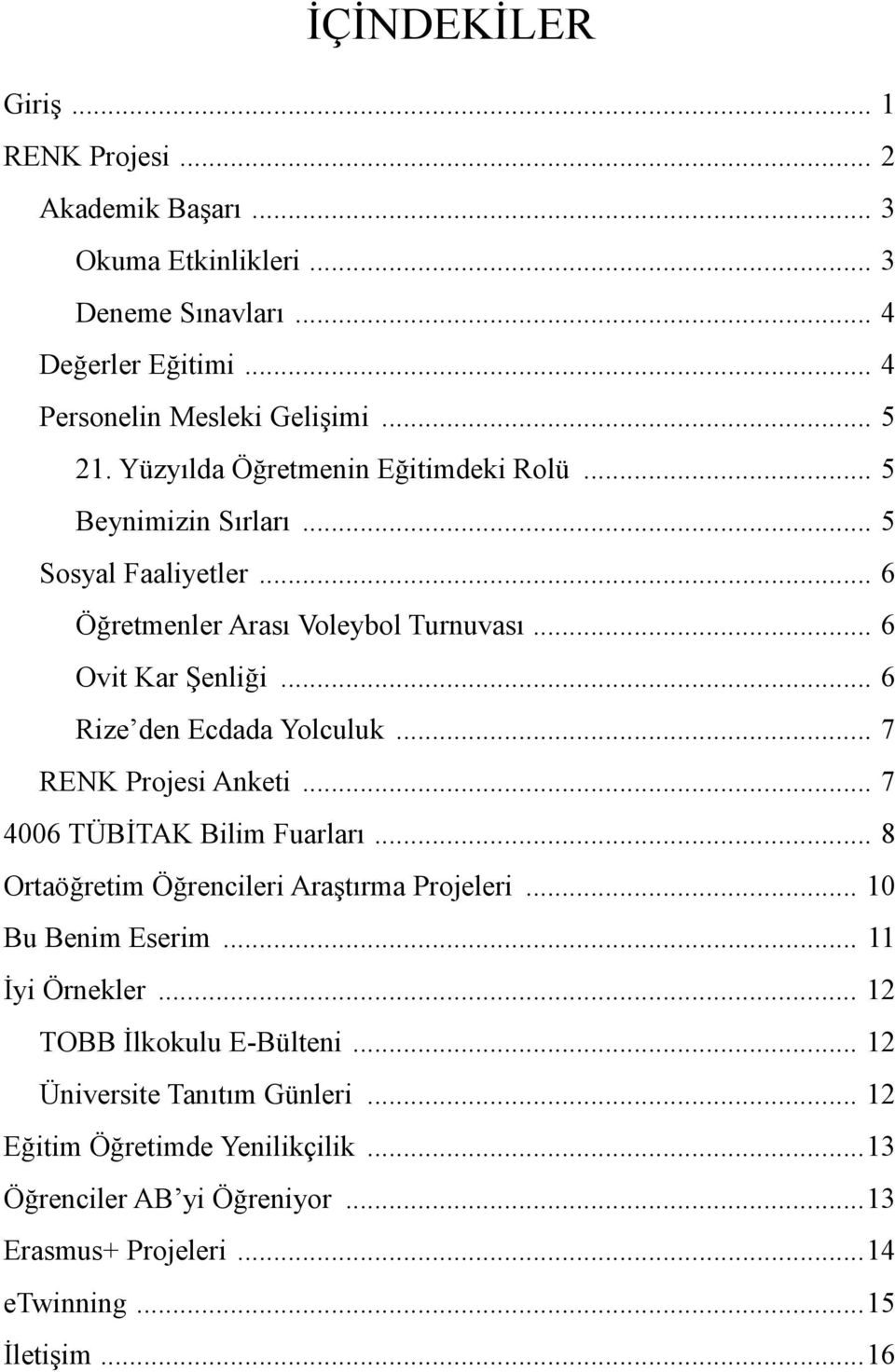 .. 6 Rize den Ecdada Yolculuk... 7 RENK Projesi Anketi... 7 4006 TÜBİTAK Bilim Fuarları... 8 Ortaöğretim Öğrencileri Araştırma Projeleri... 10 Bu Benim Eserim.