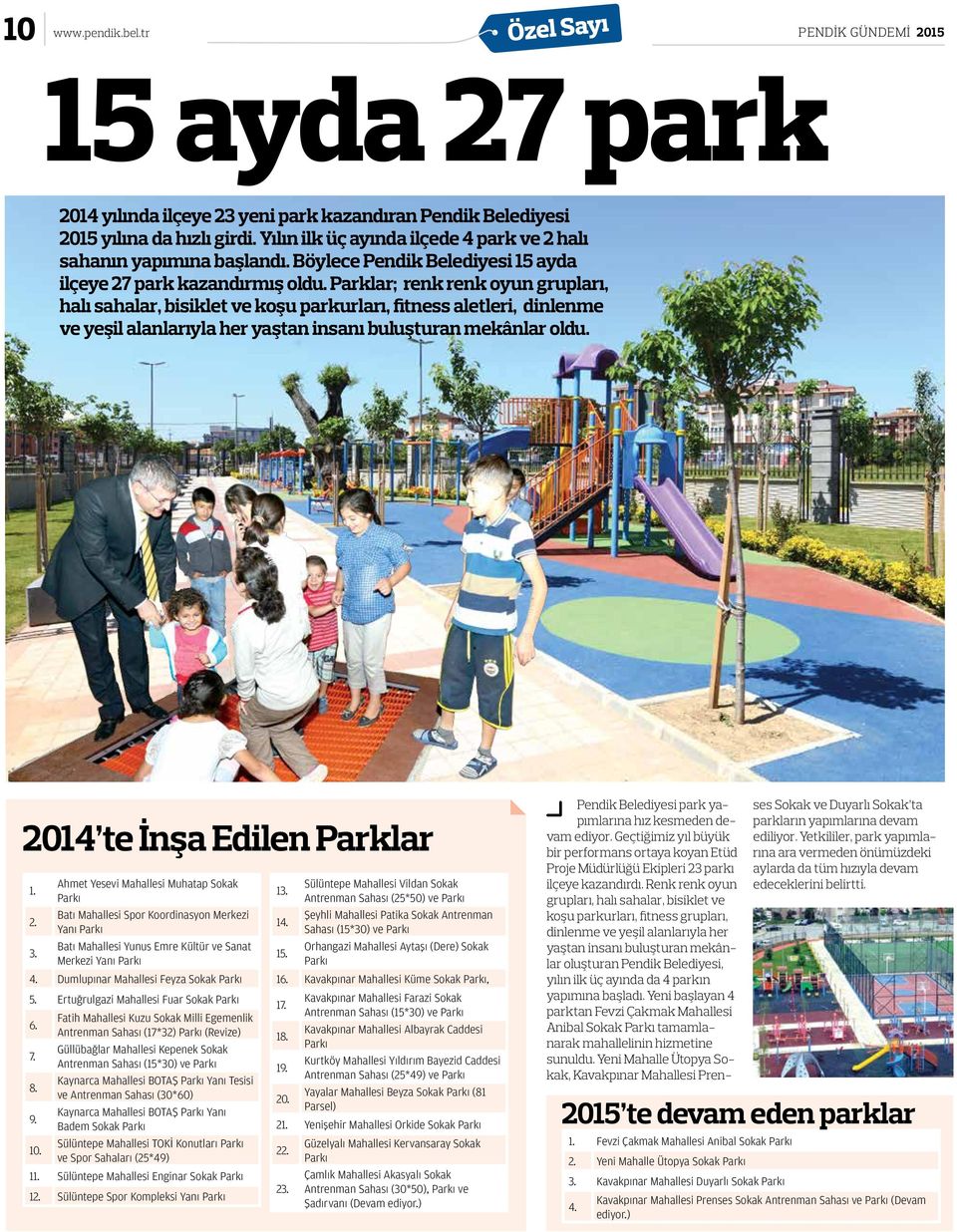 Parklar; renk renk oyun grupları, halı sahalar, bisiklet ve koşu parkurları, fitness aletleri, dinlenme ve yeşil alanlarıyla her yaştan insanı buluşturan mekânlar oldu. 2014 te İnşa Edilen Parklar 1.