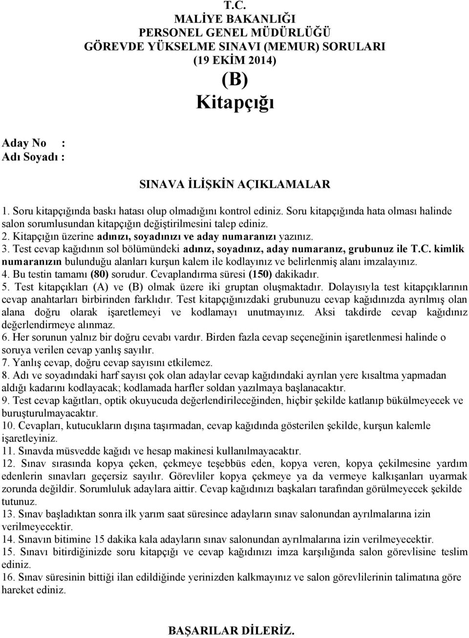 Kitapçığın üzerine adınızı, soyadınızı ve aday numaranızı yazınız. 3. Test cevap kağıdının sol bölümündeki adınız, soyadınız, aday numaranız, grubunuz ile T.C.