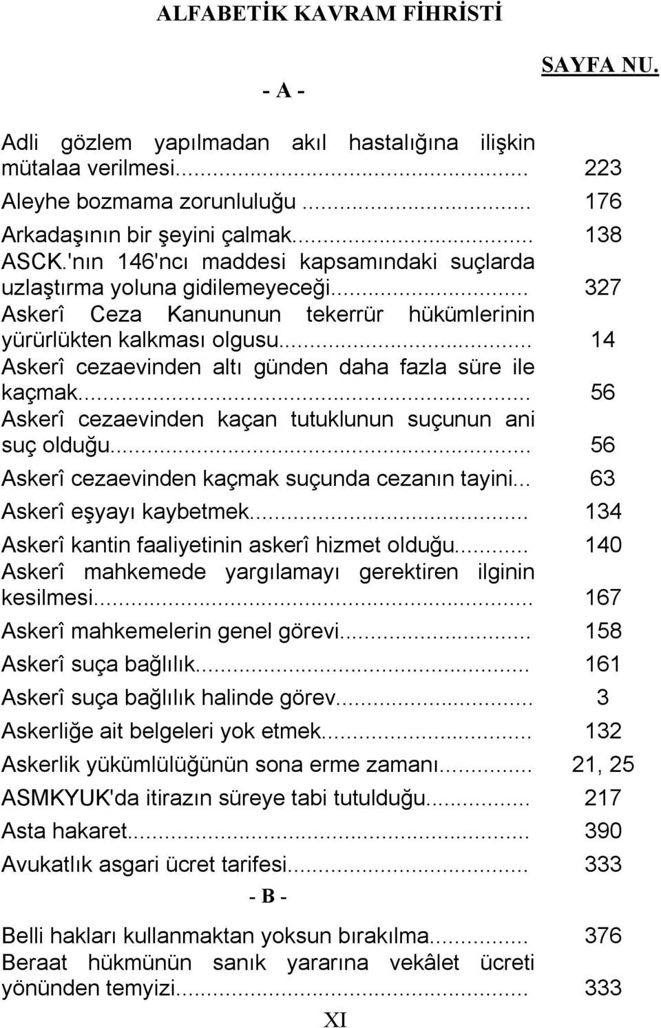 .. 14 Askerî cezaevinden altı günden daha fazla süre ile kaçmak... 56 Askerî cezaevinden kaçan tutuklunun suçunun ani suç olduğu... 56 Askerî cezaevinden kaçmak suçunda cezanın tayini.