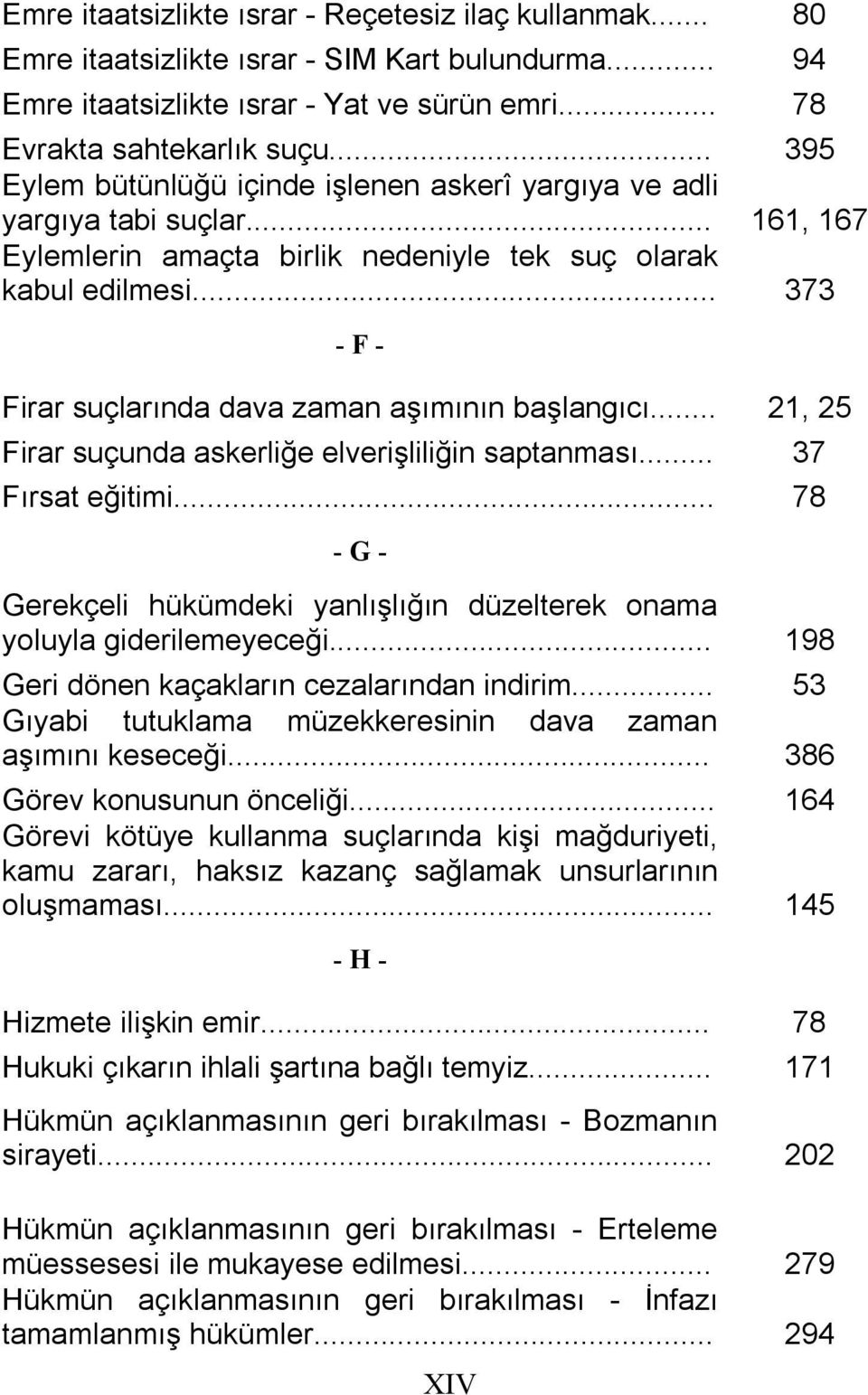 .. 373 - F - Firar suçlarında dava zaman aşımının başlangıcı... 21, 25 Firar suçunda askerliğe elverişliliğin saptanması... 37 Fırsat eğitimi.