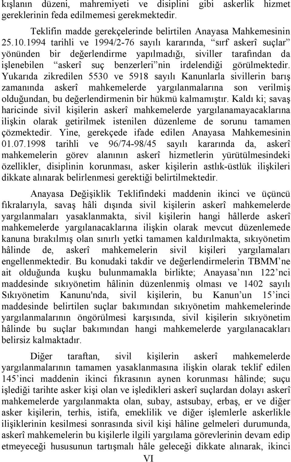 Yukarıda zikredilen 5530 ve 5918 sayılı Kanunlarla sivillerin barış zamanında askerî mahkemelerde yargılanmalarına son verilmiş olduğundan, bu değerlendirmenin bir hükmü kalmamıştır.