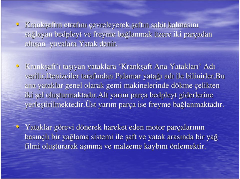 bu ana yataklar genel olarak gemi makinelerinde dökme çelikten iki şel oluşturmaktadır.alt yarım parça bedpleyt giderlerine yerleştirilmektedir.